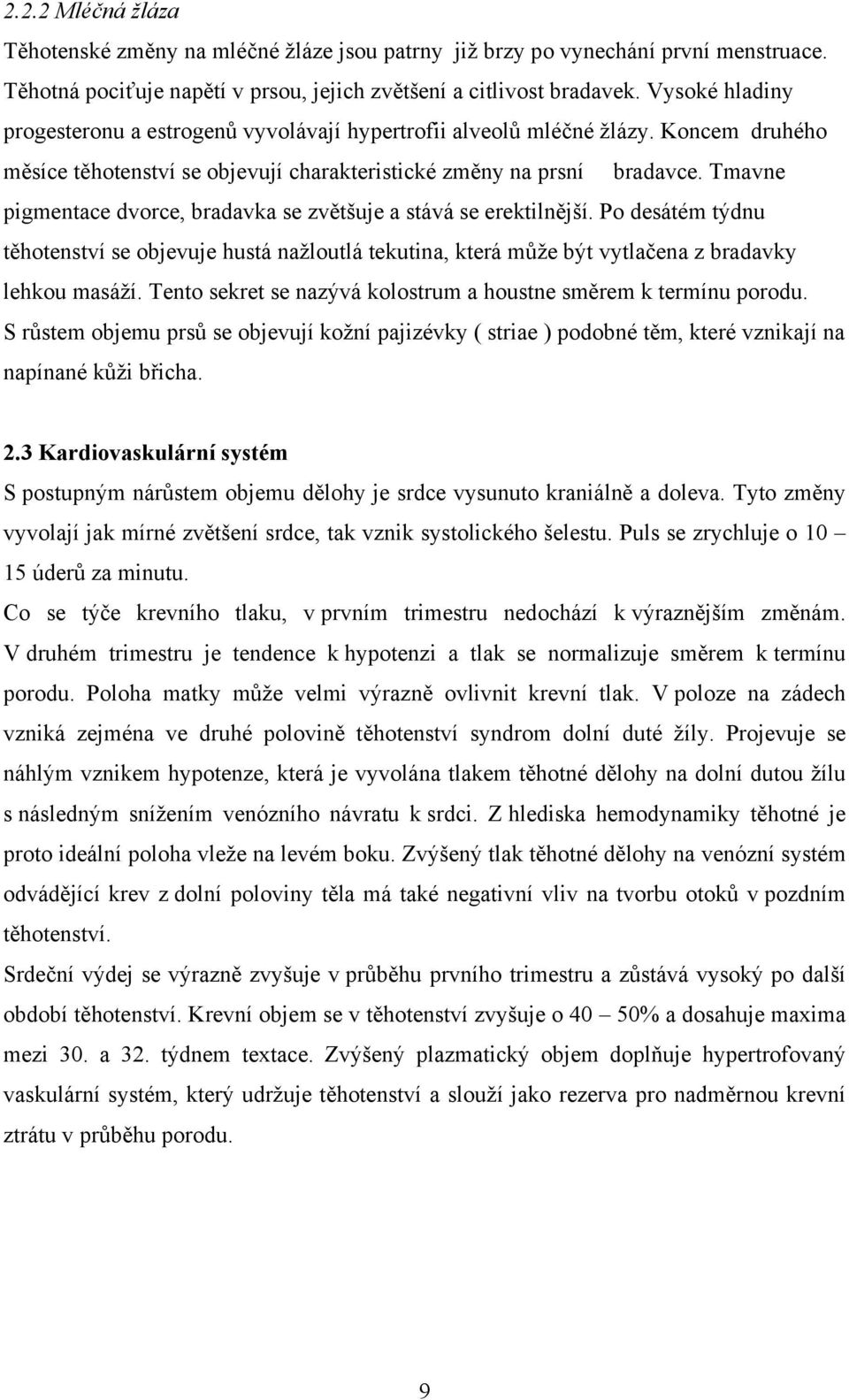 Tmavne pigmentace dvorce, bradavka se zvětšuje a stává se erektilnější. Po desátém týdnu těhotenství se objevuje hustá nažloutlá tekutina, která může být vytlačena z bradavky lehkou masáží.