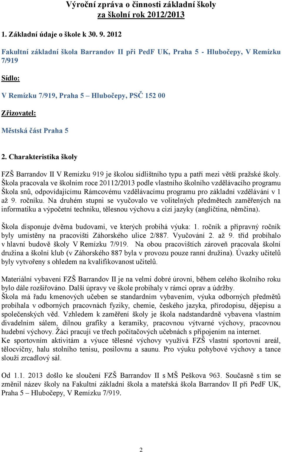 PSČ 152 00 Zřizovatel: Městská část Praha 5 2. Charakteristika školy FZŠ Barrandov II V Remízku 919 je školou sídlištního typu a patří mezi větší pražské školy.