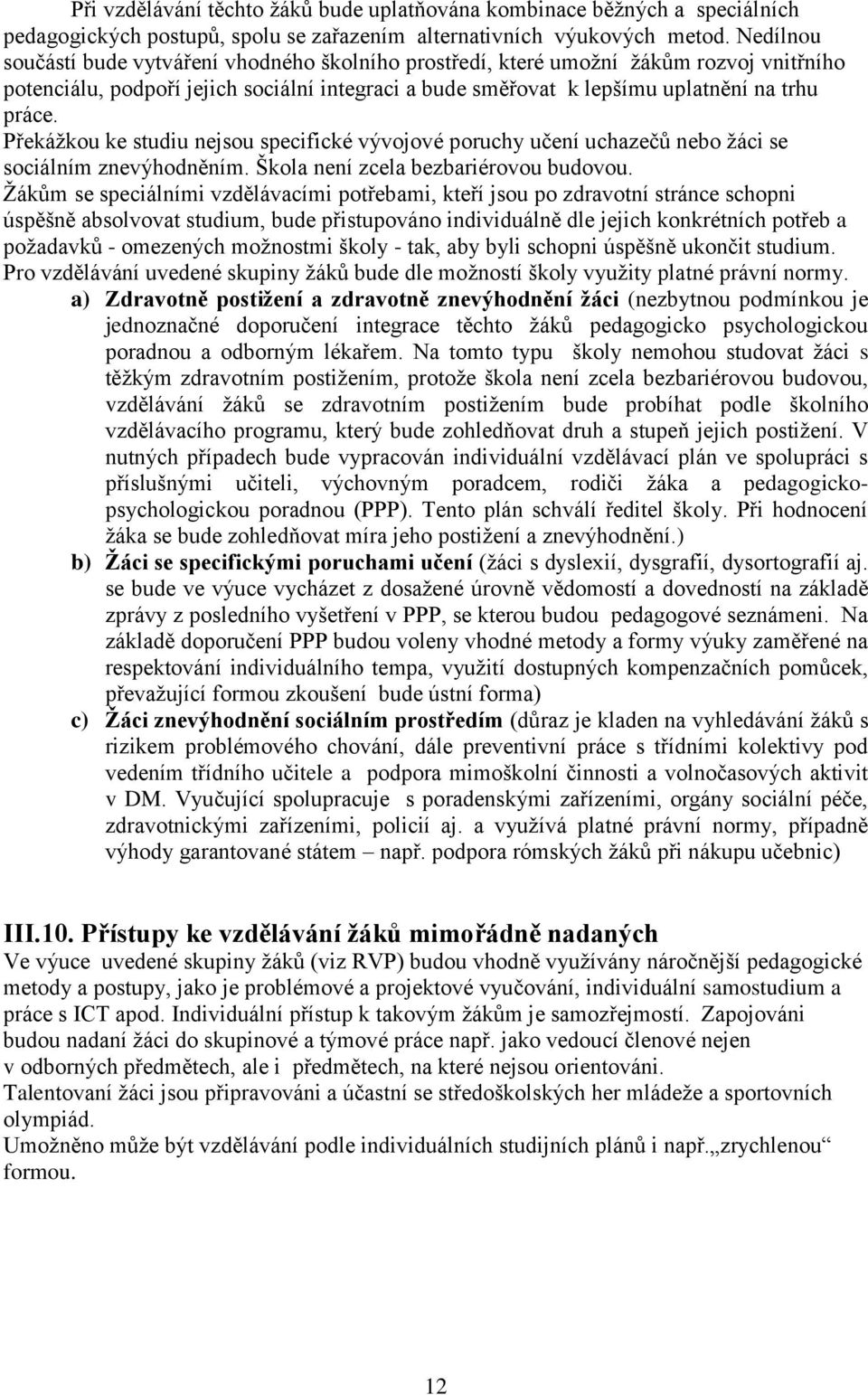 Překážkou ke studiu nejsou specifické vývojové poruchy učení uchazečů nebo žáci se sociálním znevýhodněním. Škola není zcela bezbariérovou budovou.