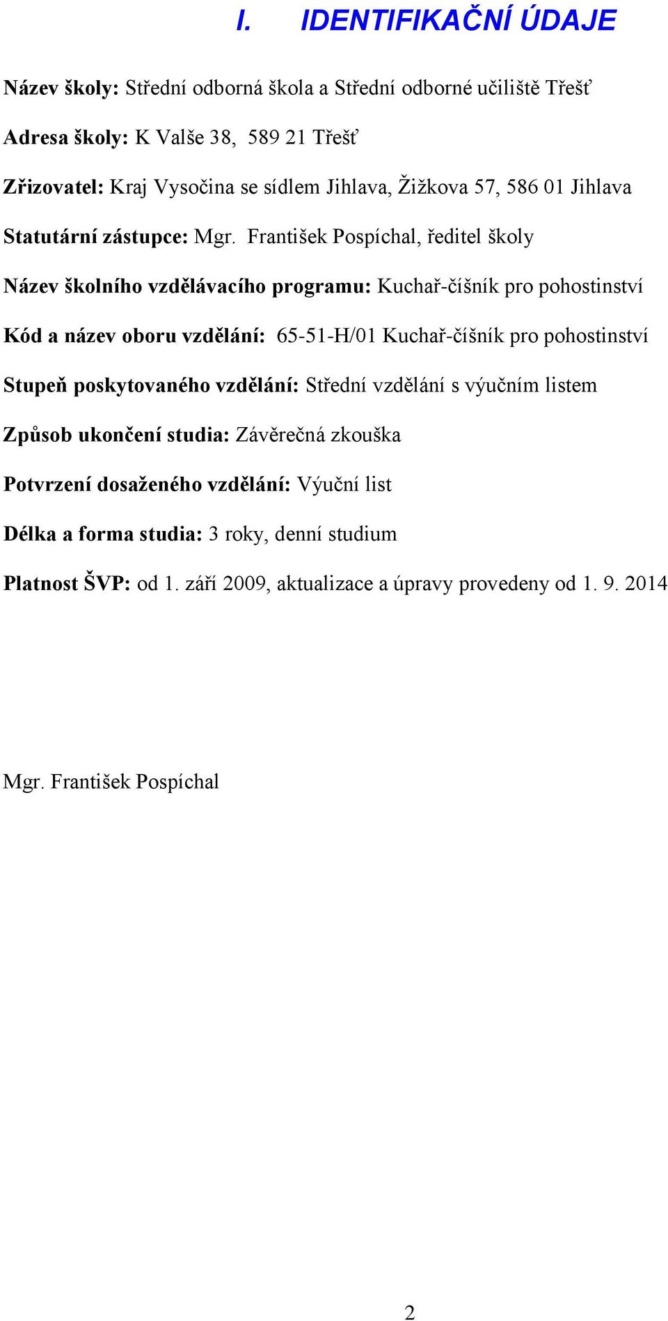 František Pospíchal, ředitel školy Název školního vzdělávacího programu: Kuchař-číšník pro pohostinství Kód a název oboru vzdělání: 65-51-H/01 Kuchař-číšník pro pohostinství