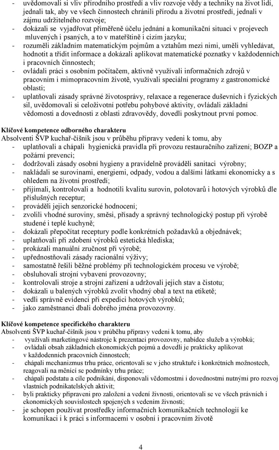 mezi nimi, uměli vyhledávat, hodnotit a třídit informace a dokázali aplikovat matematické poznatky v každodenních i pracovních činnostech; - ovládali práci s osobním počítačem, aktivně využívali