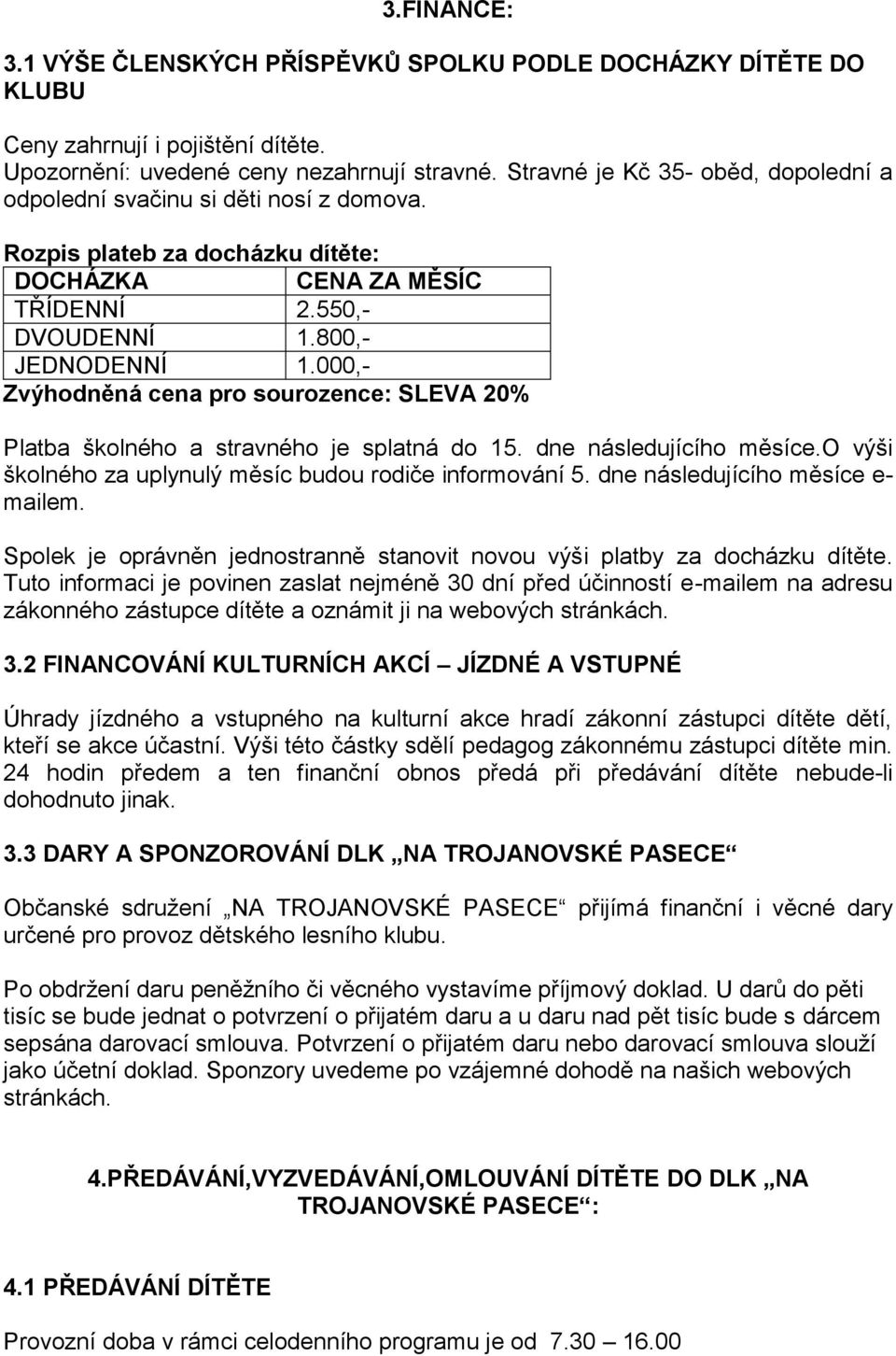 000,- Zvýhodněná cena pro sourozence: SLEVA 20% Platba školného a stravného je splatná do 15. dne následujícího měsíce.o výši školného za uplynulý měsíc budou rodiče informování 5.