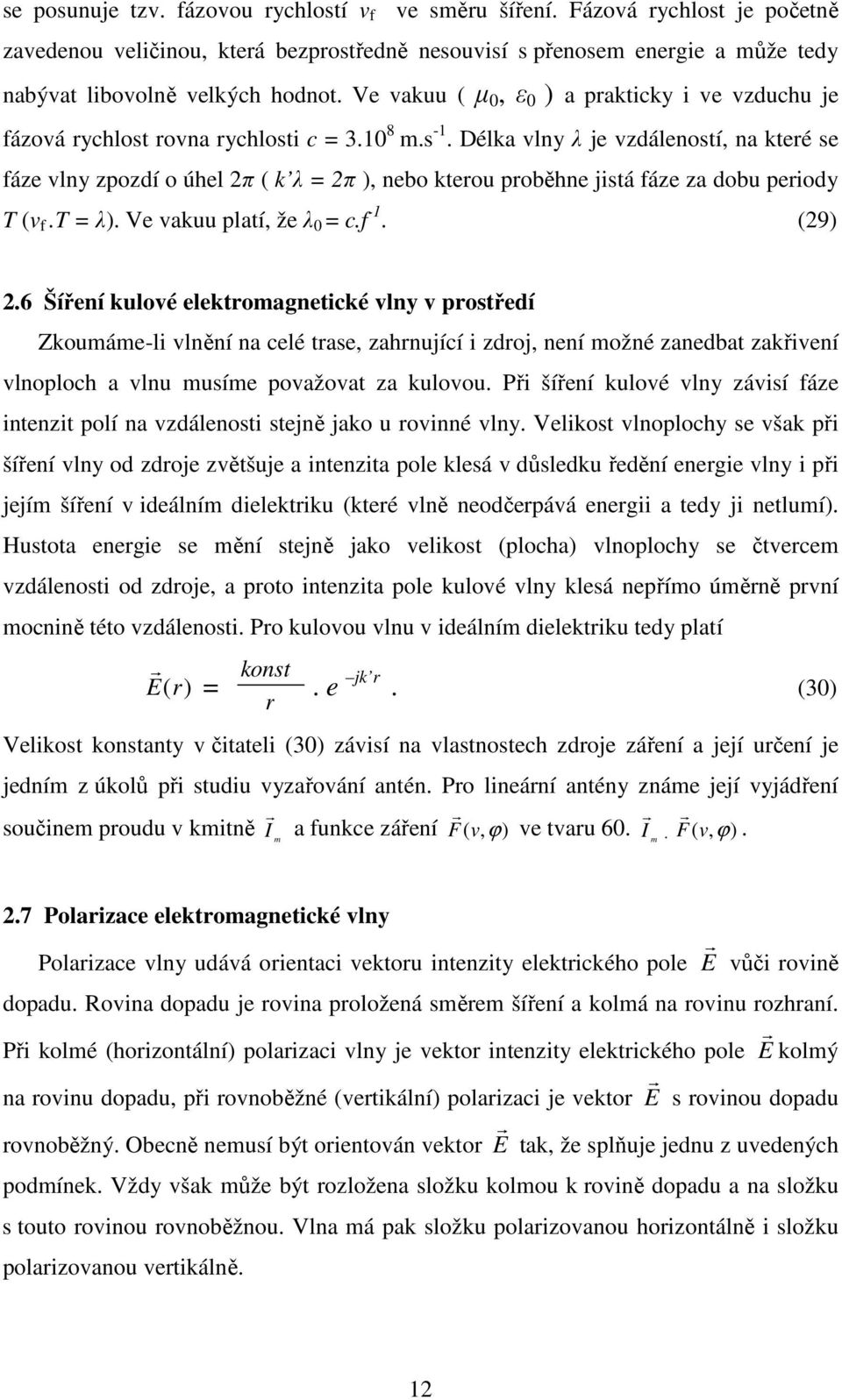 Délka vlny λ je vzdáleností, na kteé se fáze vlny zpozdí o úhel 2π ( k λ = 2π ), nebo kteou poběhne jistá fáze za dobu peiody T (v f.t = λ). Ve vakuu platí, že λ 0 = c.f -1. (29) 2.