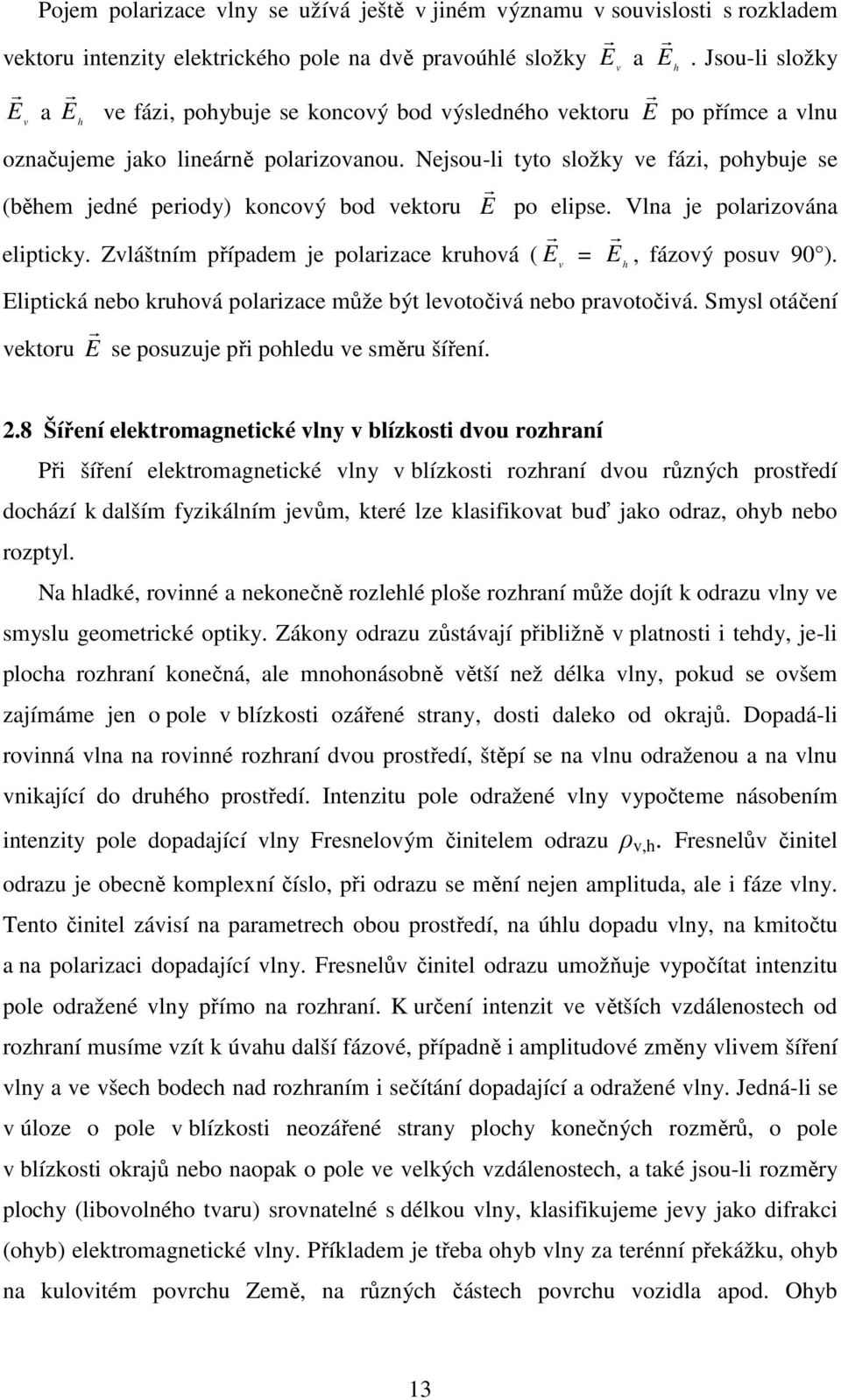 Nejsou-li tyto složky ve fázi, pohybuje se (během jedné peiody) koncový bod vektou E po elipse. Vlna je polaizována elipticky. Zvláštním případem je polaizace kuhová ( E = v E, fázový posuv 90 ).