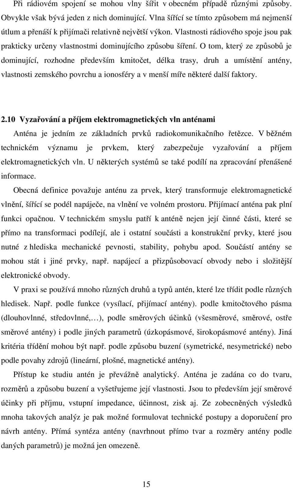 O tom, kteý ze způsobů je dominující, ozhodne především kmitočet, délka tasy, duh a umístění antény, vlastnosti zemského povchu a ionosféy a v menší míře někteé další faktoy. 2.