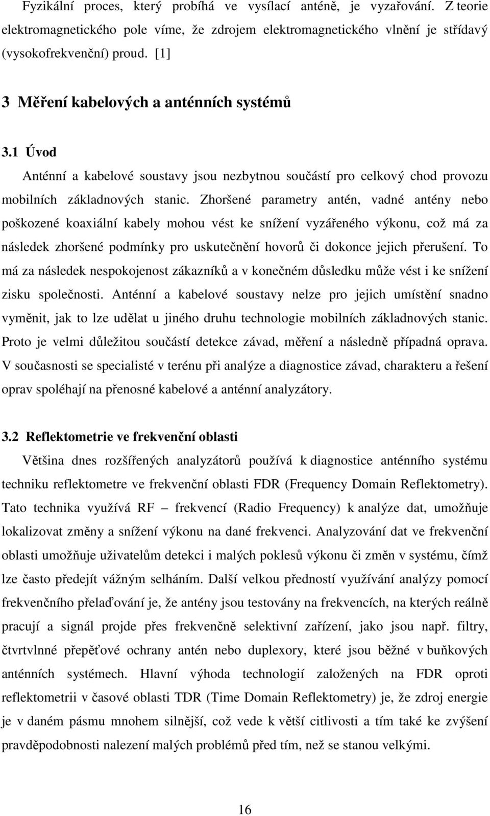 Zhošené paamety antén, vadné antény nebo poškozené koaxiální kabely mohou vést ke snížení vyzářeného výkonu, což má za následek zhošené podmínky po uskutečnění hovoů či dokonce jejich přeušení.