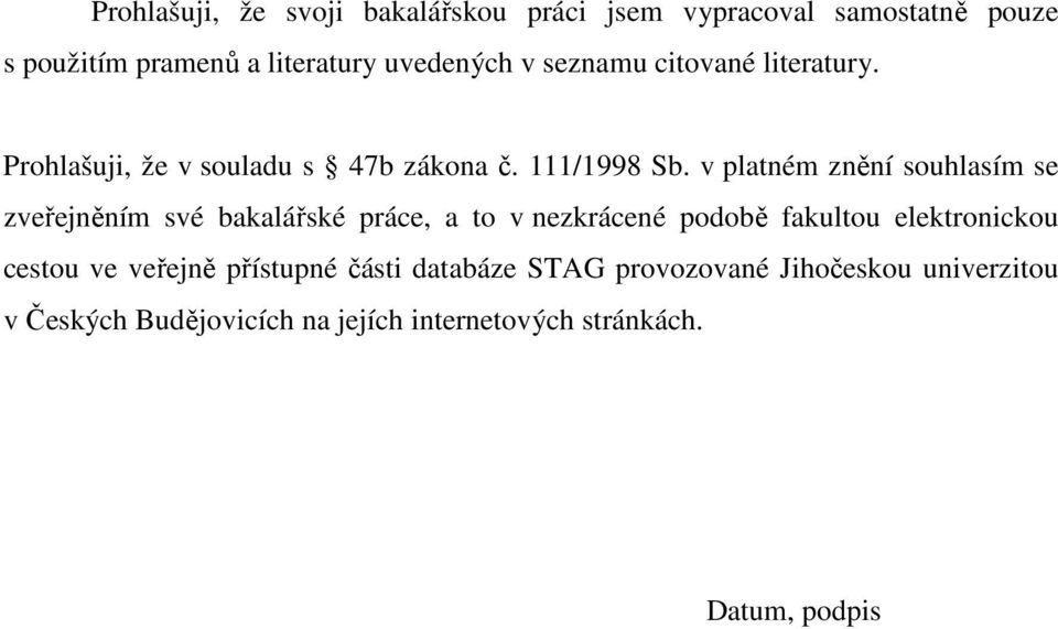 v platném znění souhlasím se zveřejněním své bakalářské páce, a to v nezkácené podobě fakultou elektonickou