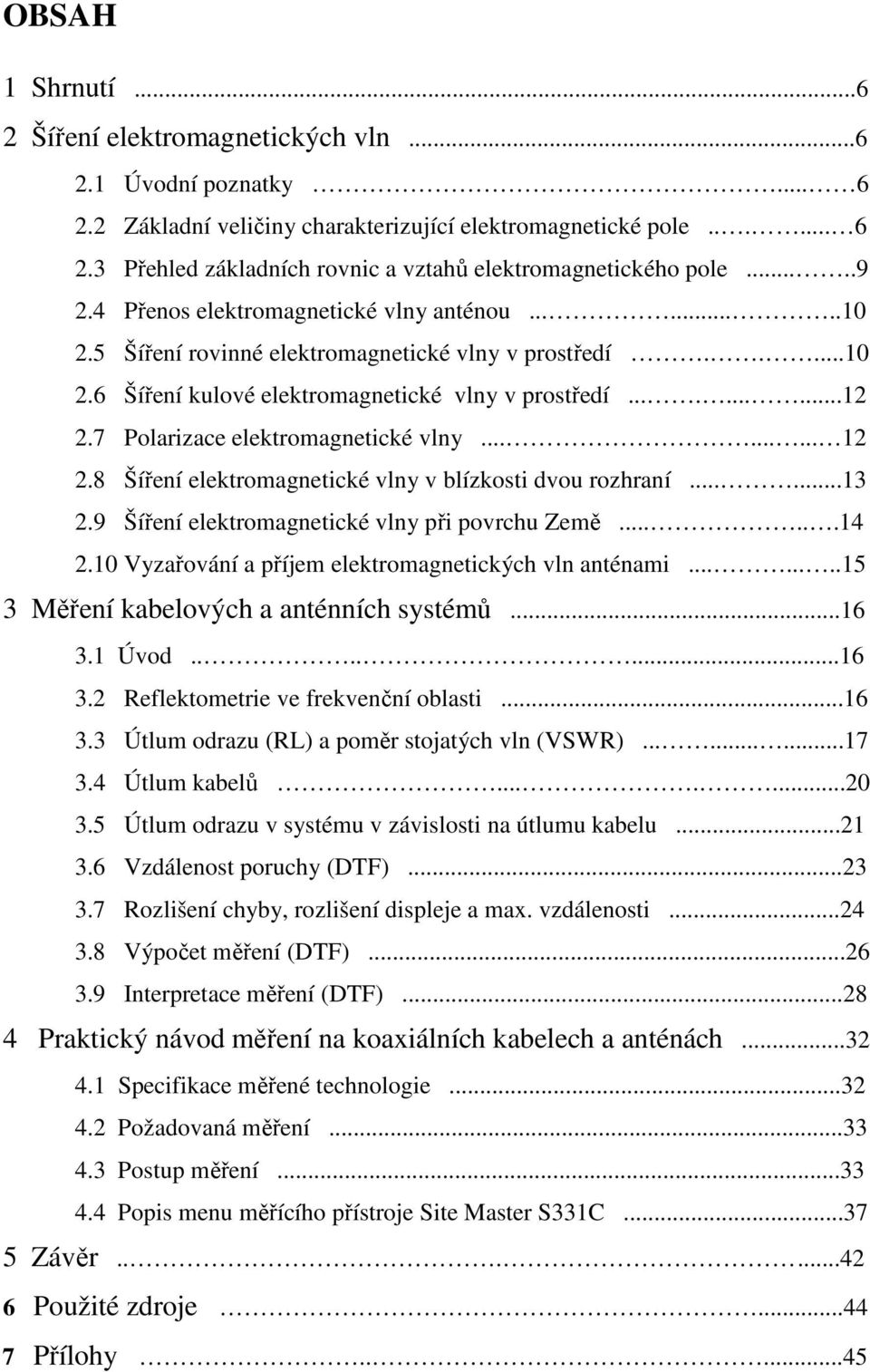 7 Polaizace elektomagnetické vlny......... 12 2.8 Šíření elektomagnetické vlny v blízkosti dvou ozhaní......13 2.9 Šíření elektomagnetické vlny při povchu Země......14 2.