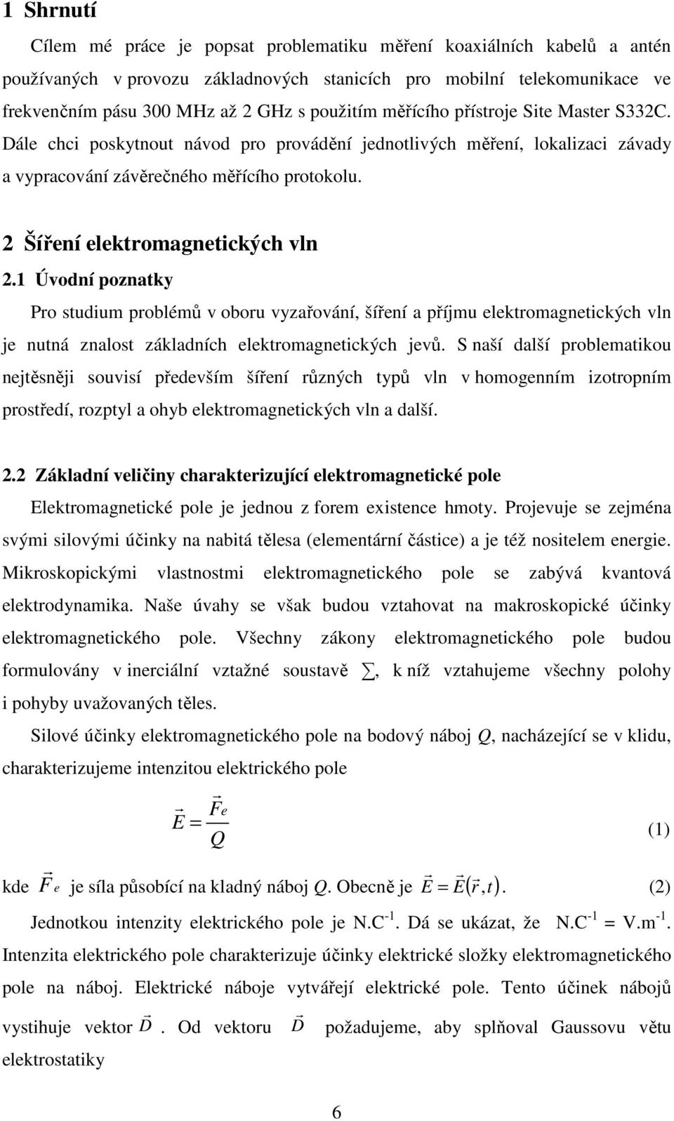 1 Úvodní poznatky Po studium poblémů v obou vyzařování, šíření a příjmu elektomagnetických vln je nutná znalost základních elektomagnetických jevů.