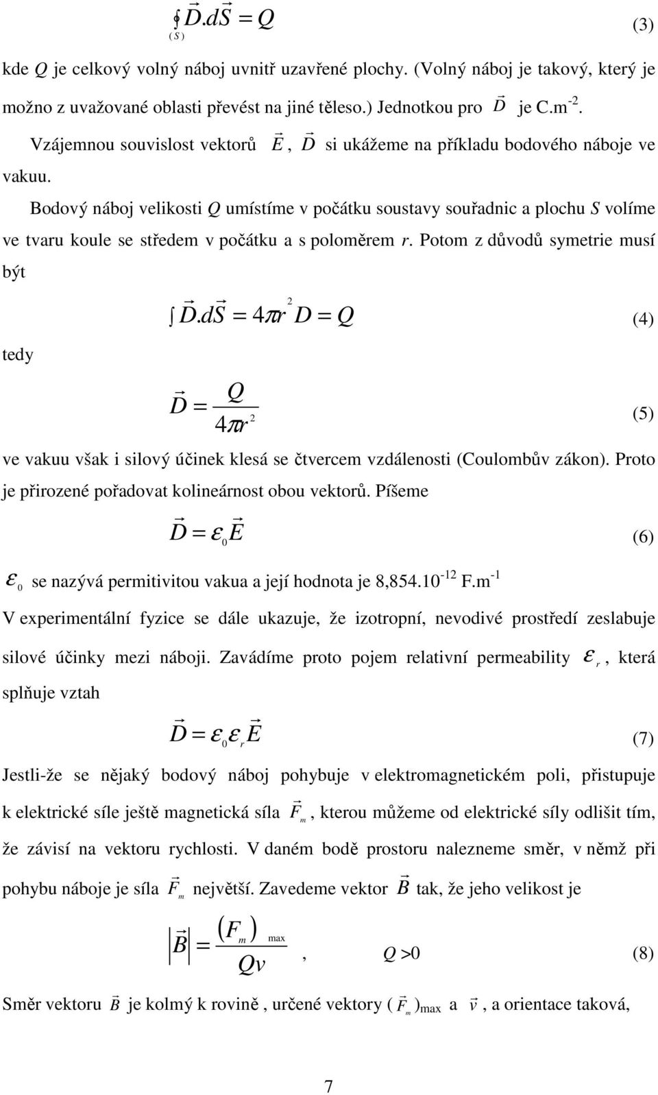 poloměem. Potom z důvodů symetie musí být tedy 2 D. ds = 4π D = Q D = Q 4π 2 ve vakuu však i silový účinek klesá se čtvecem vzdálenosti (Coulombův zákon).