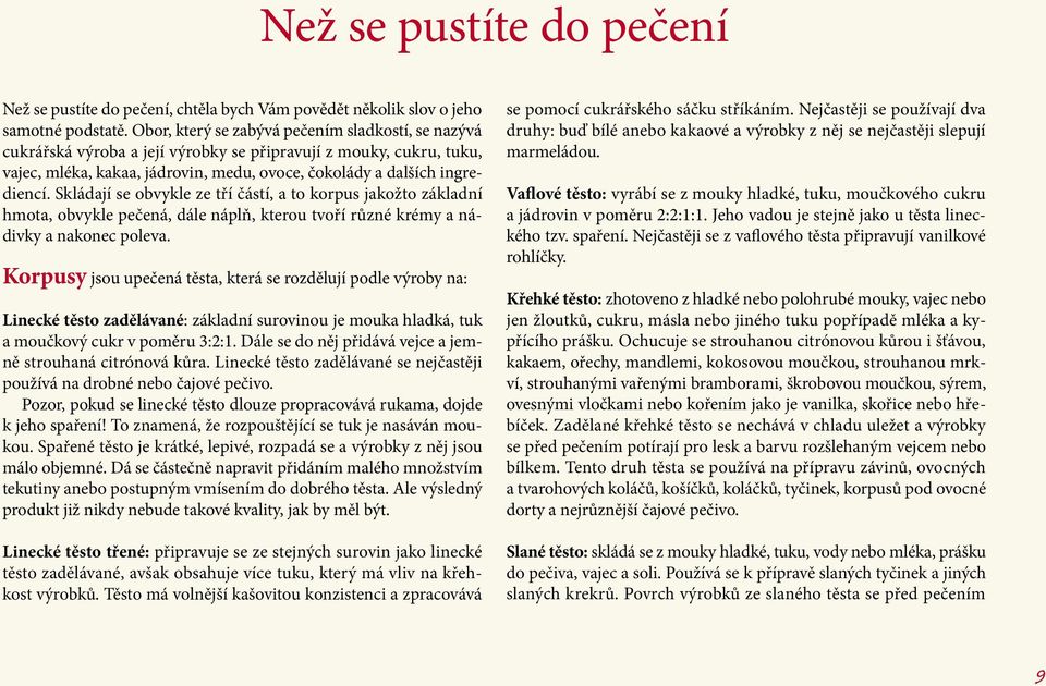 Skládají se obvykle ze tří částí, a to korpus jakožto základní hmota, obvykle pečená, dále náplň, kterou tvoří různé krémy a nádivky a nakonec poleva.