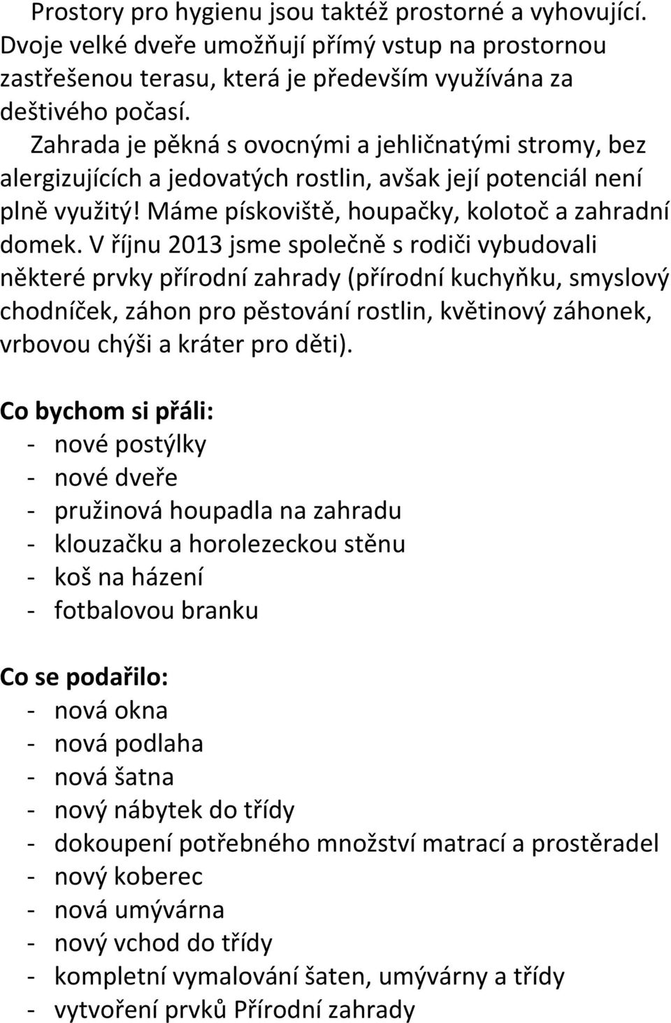 V říjnu 2013 jsme společně s rodiči vybudovali některé prvky přírodní zahrady (přírodní kuchyňku, smyslový chodníček, záhon pro pěstování rostlin, květinový záhonek, vrbovou chýši a kráter pro děti).