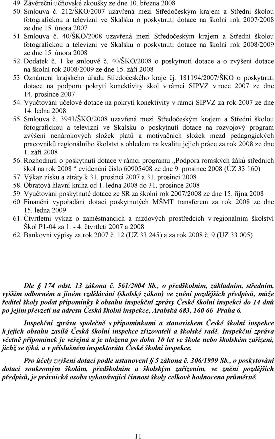 40/ŠKO/2008 uzavřená mezi Středočeským krajem a Střední školou fotografickou a televizní ve Skalsku o poskytnutí dotace na školní rok 2008/2009 ze dne 15. února 2008 52. Dodatek č. 1 ke smlouvě č.