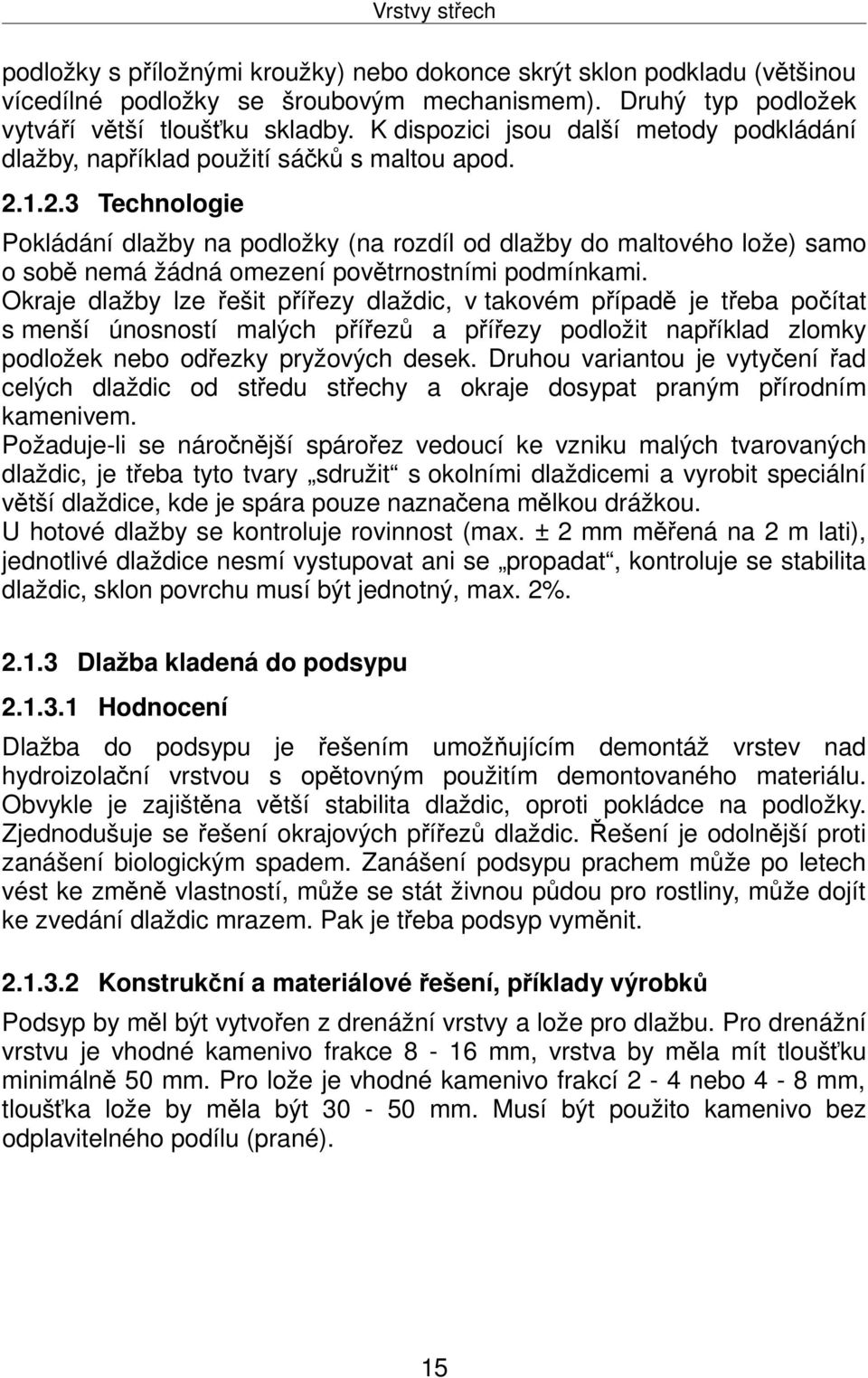 1.2.3 Technologie Pokládání dlažby na podložky (na rozdíl od dlažby do maltového lože) samo o sobě nemá žádná omezení povětrnostními podmínkami.