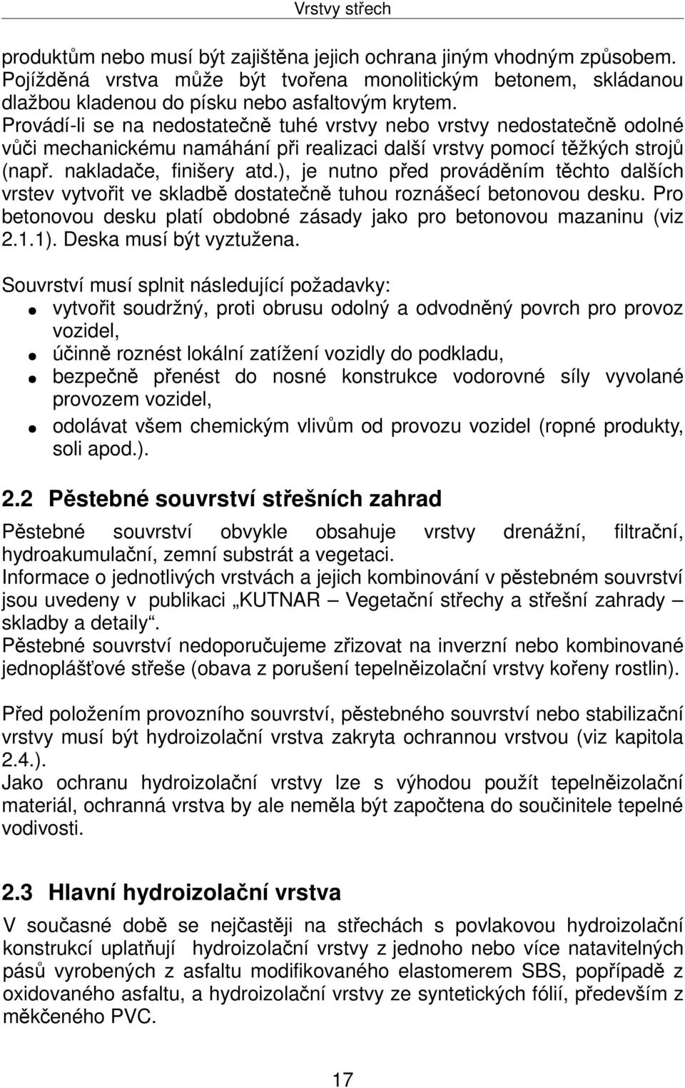 Provádí-li se na nedostatečně tuhé vrstvy nebo vrstvy nedostatečně odolné vůči mechanickému namáhání při realizaci další vrstvy pomocí těžkých strojů (např. nakladače, finišery atd.