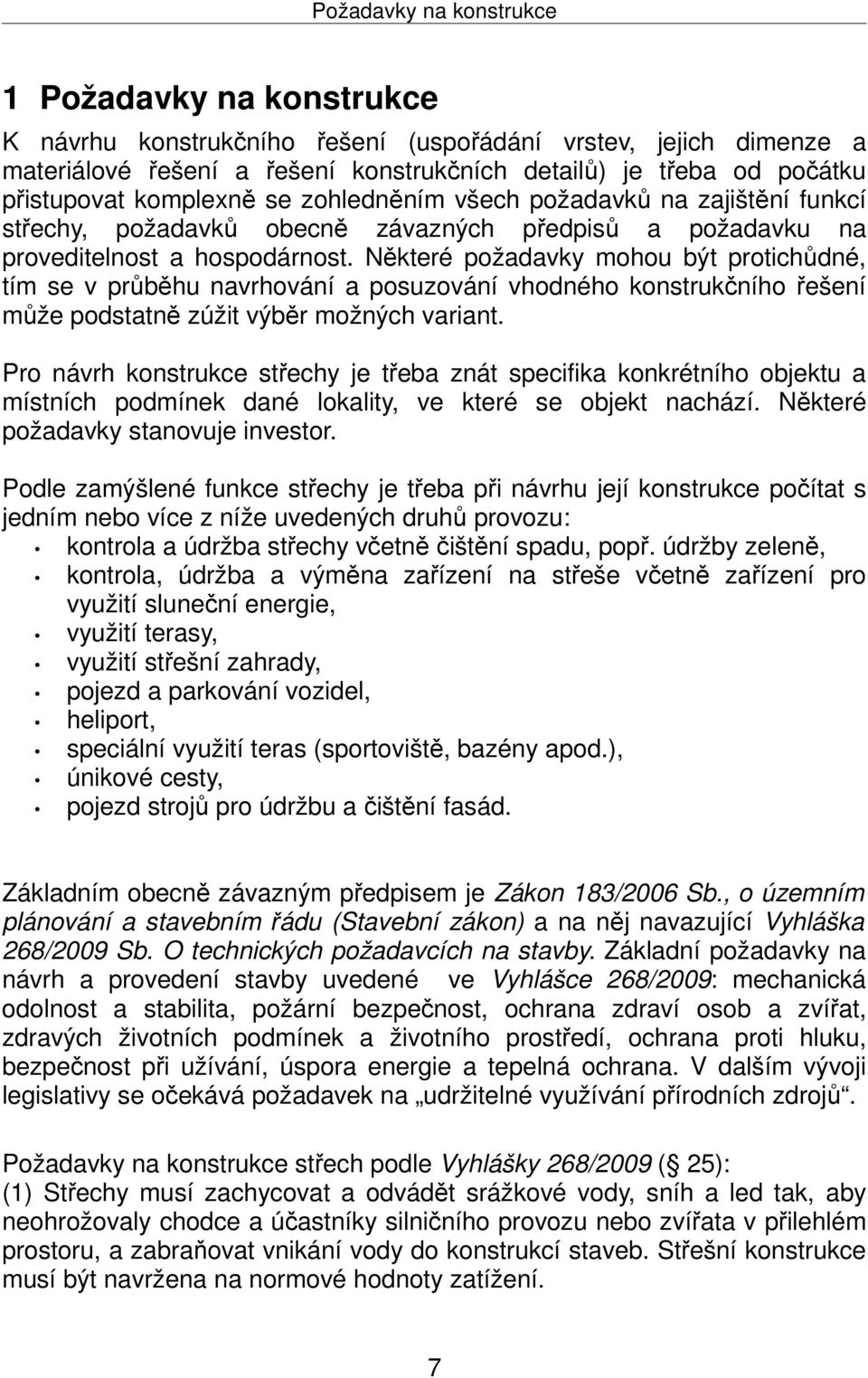 Některé požadavky mohou být protichůdné, tím se v průběhu navrhování a posuzování vhodného konstrukčního řešení může podstatně zúžit výběr možných variant.