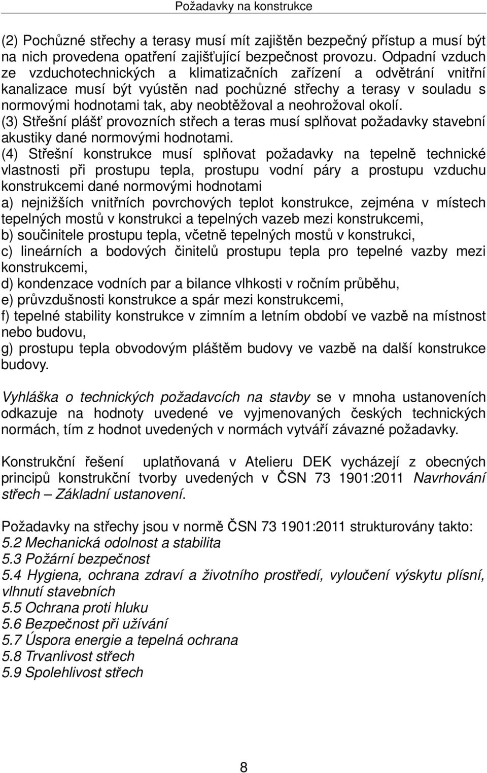 neohrožoval okolí. (3) Střešní plášť provozních střech a teras musí splňovat požadavky stavební akustiky dané normovými hodnotami.