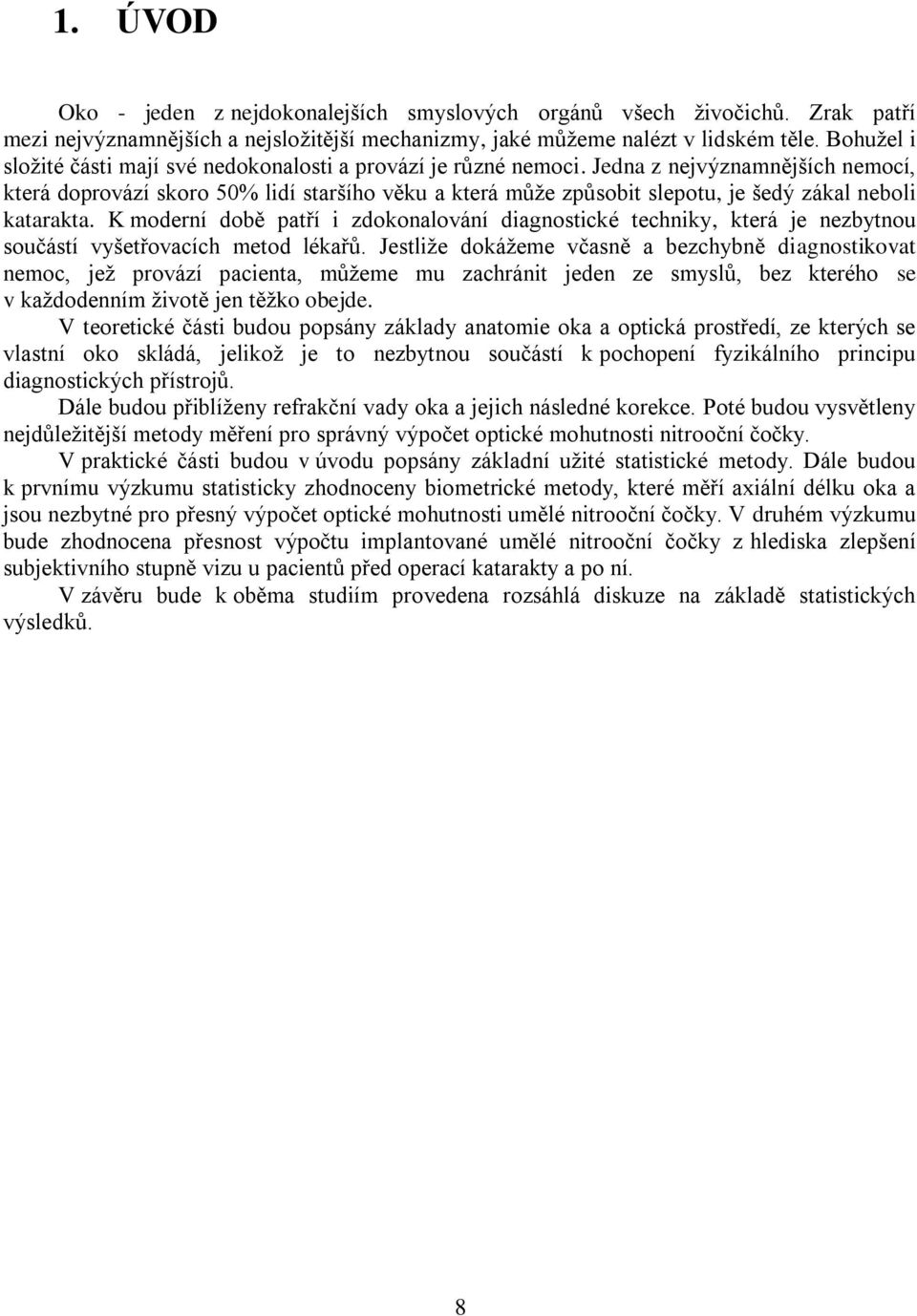 Jedna z nejvýznamnějších nemocí, která doprovází skoro 50% lidí staršího věku a která můţe způsobit slepotu, je šedý zákal neboli katarakta.