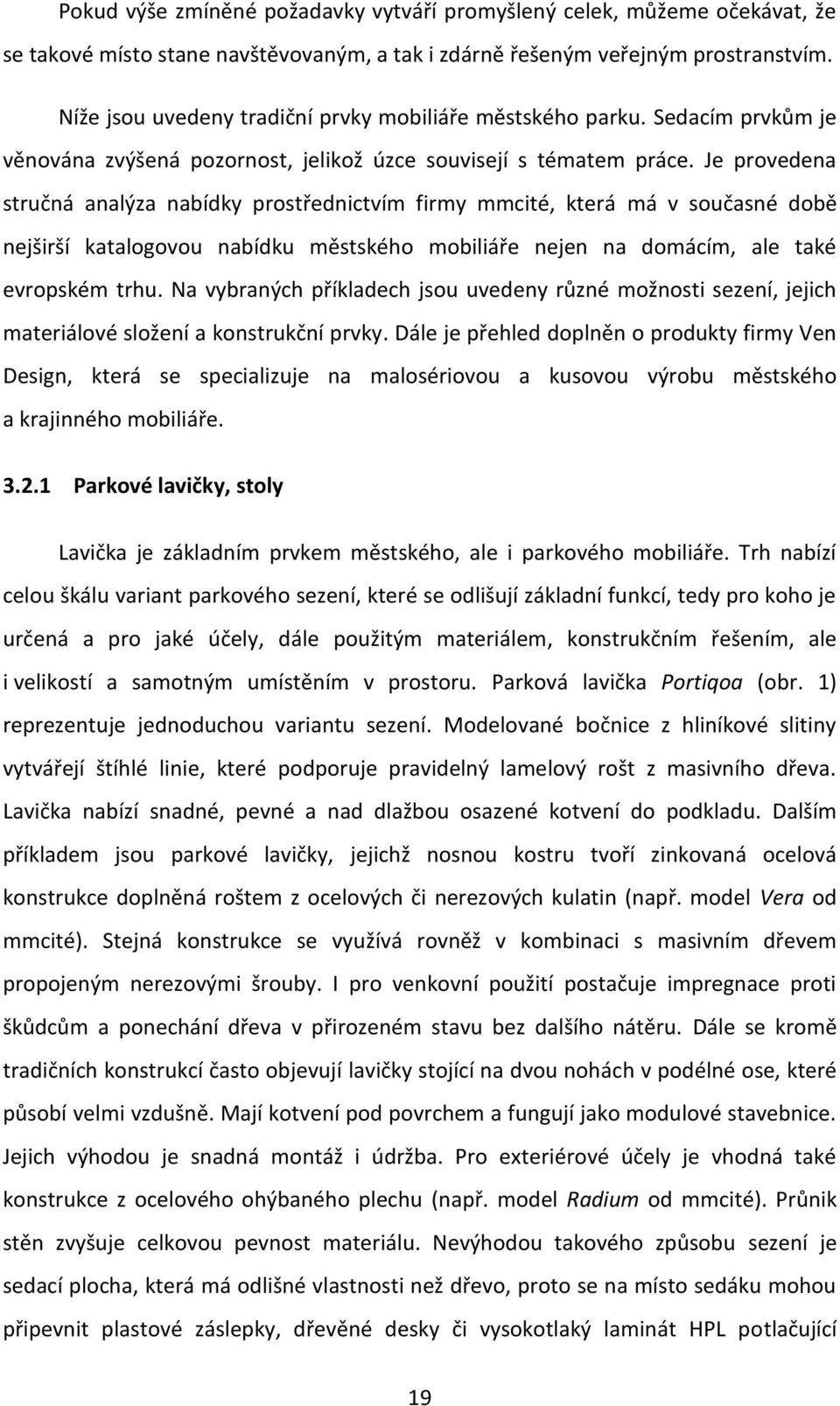 Je provedena stručná analýza nabídky prostřednictvím firmy mmcité, která má v současné době nejširší katalogovou nabídku městského mobiliáře nejen na domácím, ale také evropském trhu.