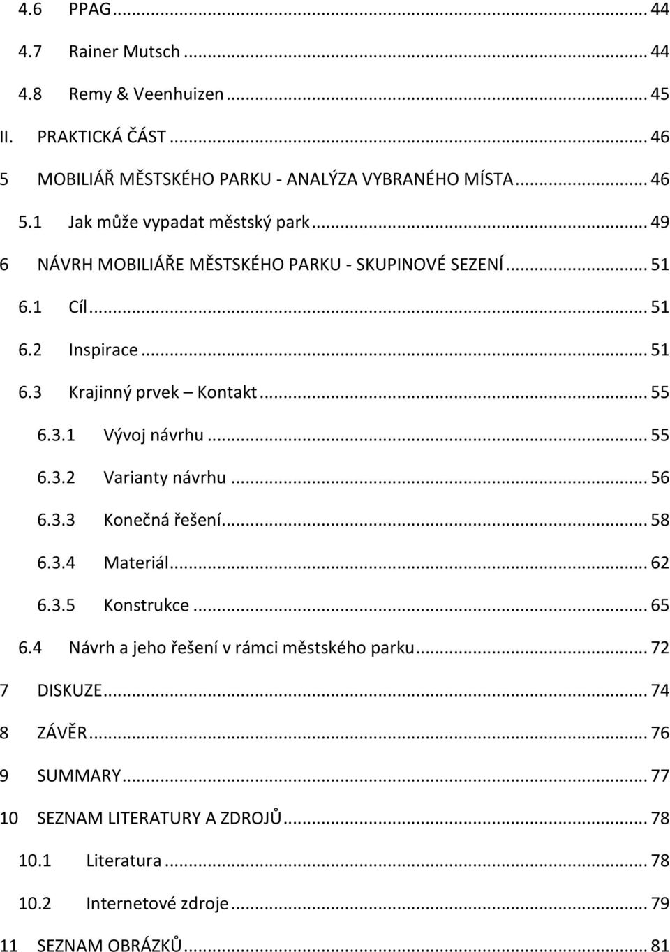 .. 56 6.3.3 Konečná řešení... 58 6.3.4 Materiál... 62 6.3.5 Konstrukce... 65 6.4 Návrh a jeho řešení v rámci městského parku... 72 7 DISKUZE... 74 8 ZÁVĚR.