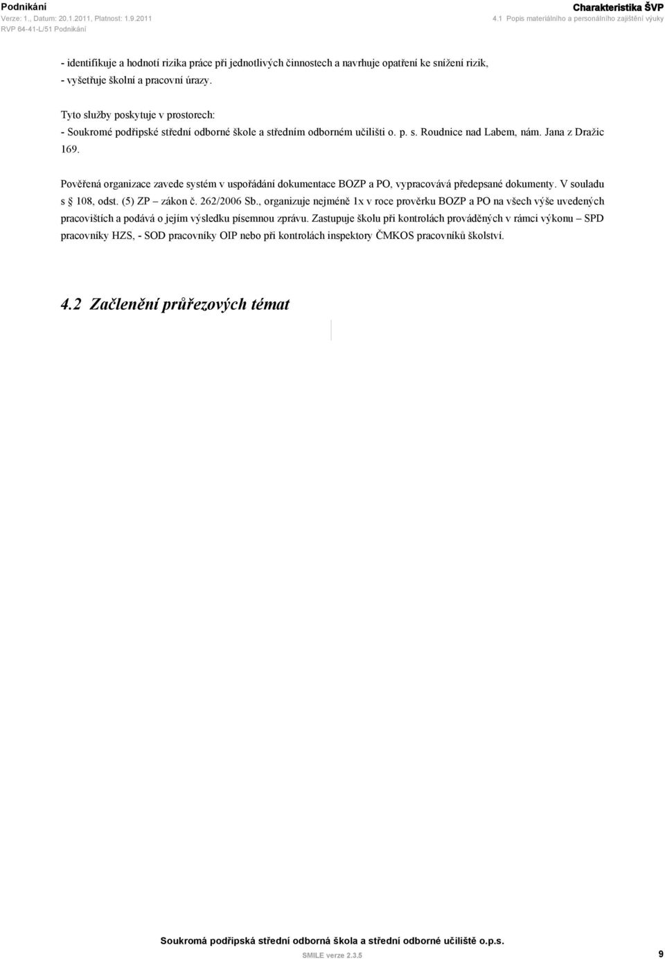 Tyto služby poskytuje v prostorech: - Soukromé podřipské střední odborné škole a středním odborném učilišti o. p. s. Roudnice nad Labem, nám. Jana z Dražic 169.