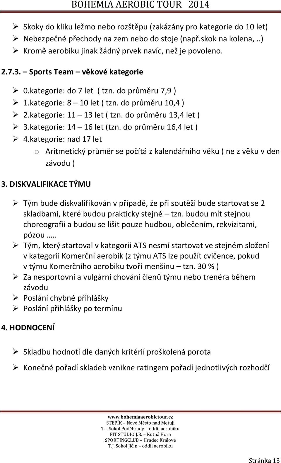 kategorie: 14 16 let (tzn. do průměru 16,4 let ) 4.kategorie: nad 17 let o Aritmetický průměr se počítá z kalendářního věku ( ne z věku v den závodu ) 3.