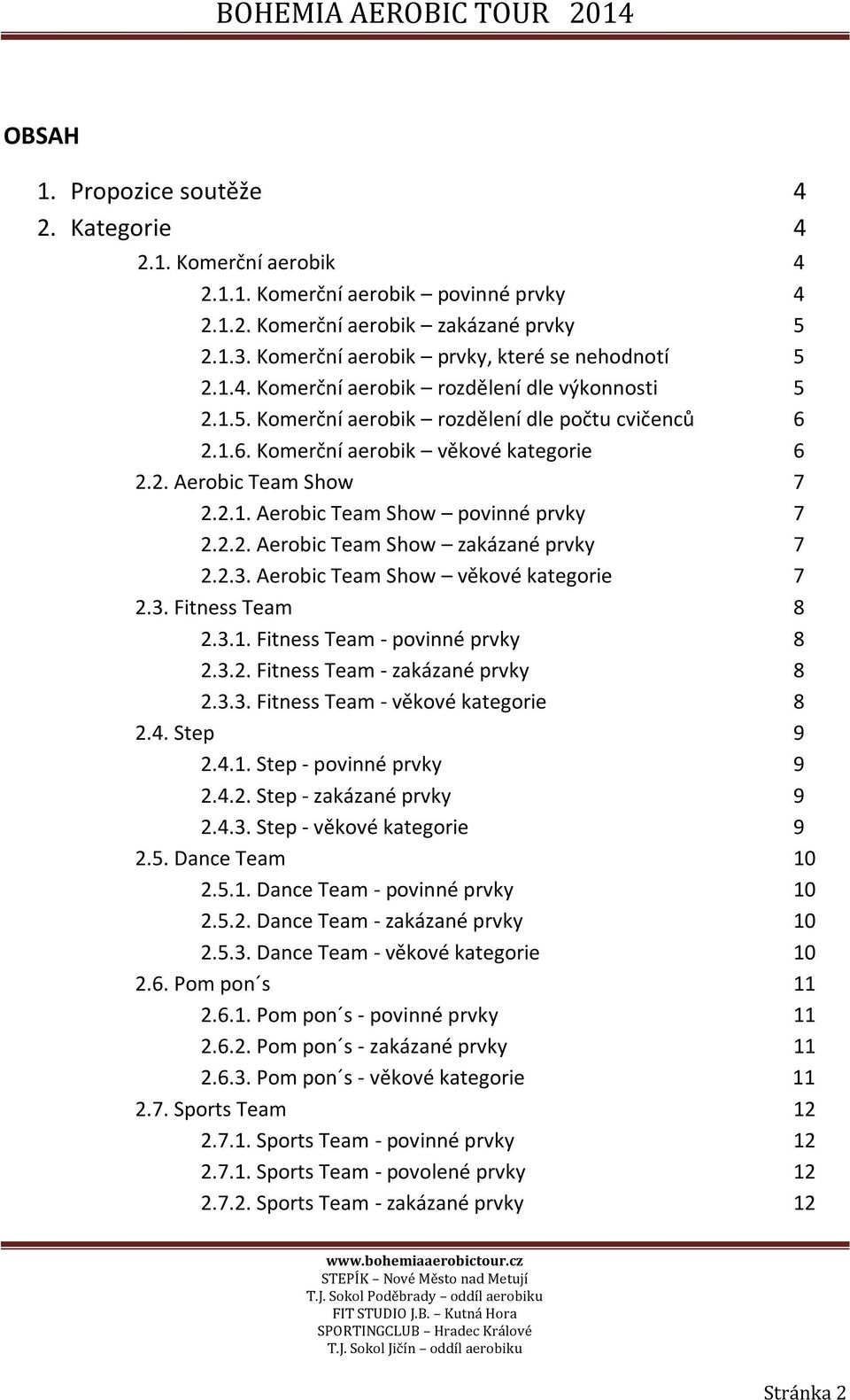 2.1. Aerobic Team Show povinné prvky 7 2.2.2. Aerobic Team Show zakázané prvky 7 2.2.3. Aerobic Team Show věkové kategorie 7 2.3. Fitness Team 8 2.3.1. Fitness Team - povinné prvky 8 2.3.2. Fitness Team - zakázané prvky 8 2.