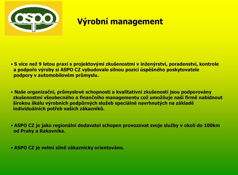 Naše organizační, průmyslové schopnosti a kvalitativní zkušenosti jsou podporovány zkušenostmi všeobecného a finančního managementu což umožňuje naší firmě