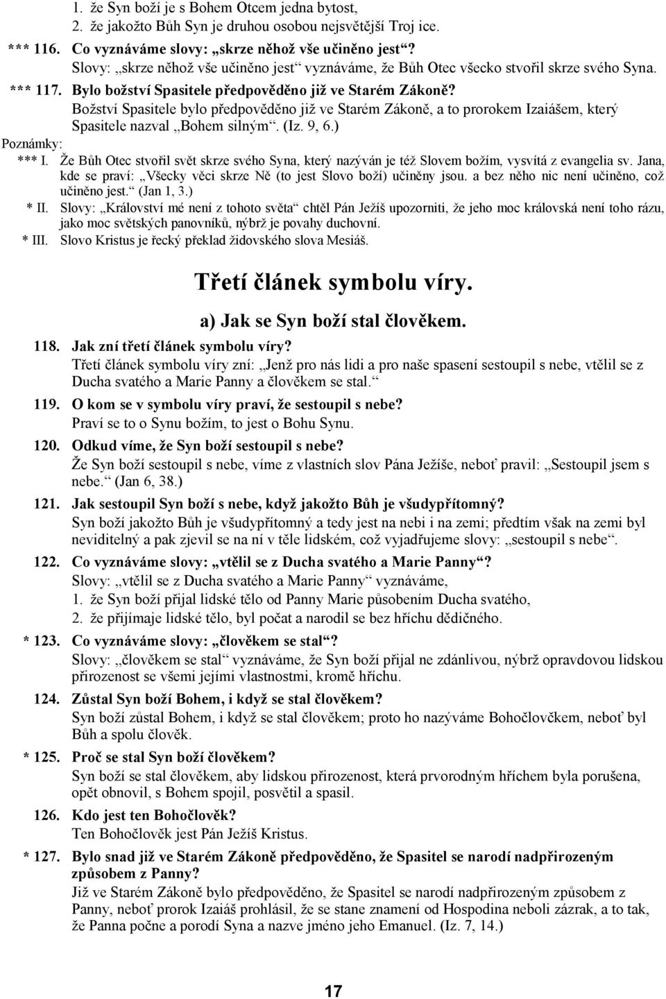 Božství Spasitele bylo předpověděno již ve Starém Zákoně, a to prorokem Izaiášem, který Spasitele nazval Bohem silným. (Iz. 9, 6.) Poznámky: *** I.