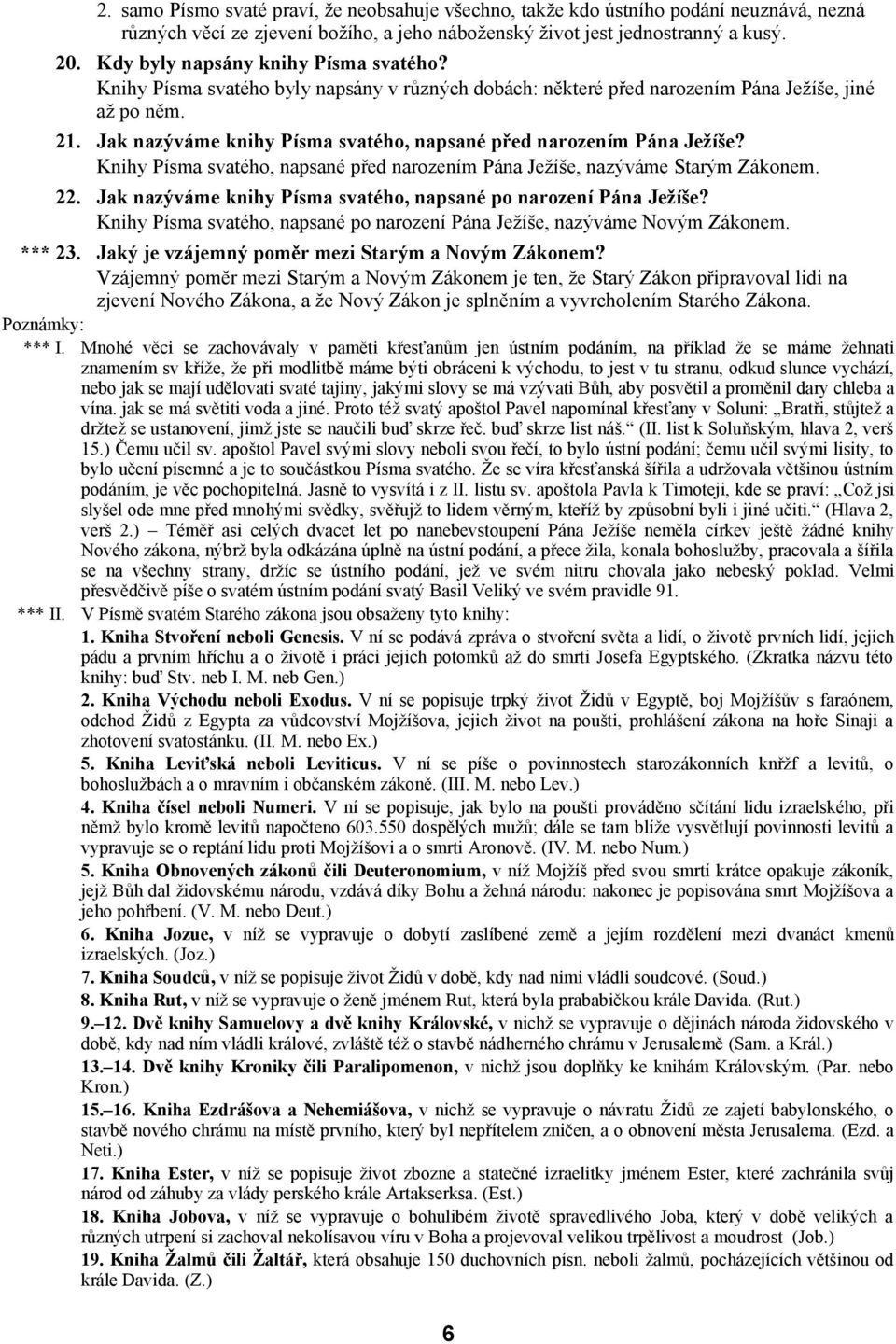Jak nazýváme knihy Písma svatého, napsané před narozením Pána Ježíše? Knihy Písma svatého, napsané před narozením Pána Ježíše, nazýváme Starým Zákonem. 22.