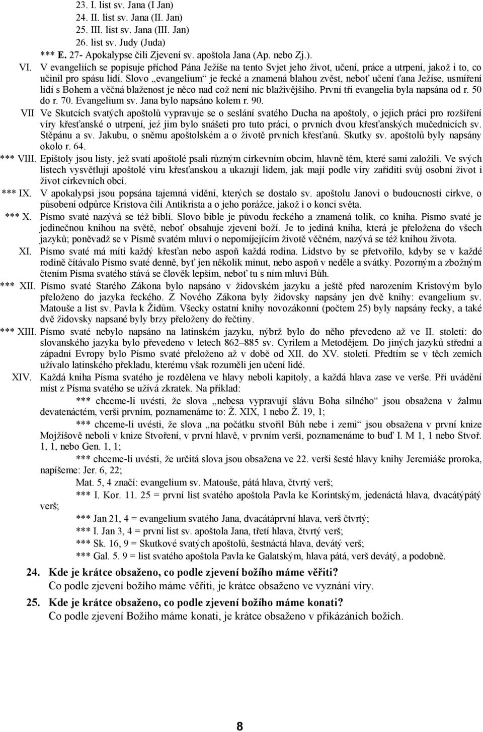 Slovo evangelium je řecké a znamená blahou zvěst, neboť učení ťana Ježíse, usmíření lidí s Bohem a věčná blaženost je něco nad což není nic blaživějšího. První tři evangelia byla napsána od r.