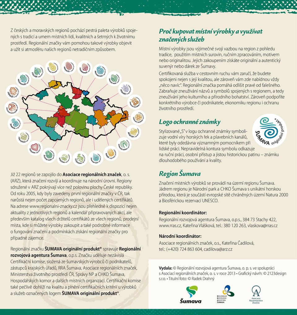 Proč kupovat místní výrobky a využívat značených služeb Místní výrobky jsou výjimečné svojí vazbou na region z pohledu tradice, použitím místních surovin, ručním zpracováním, motivem nebo