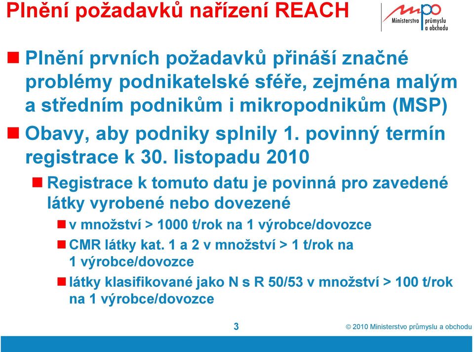 listopadu 2010 Registrace k tomuto datu je povinná pro zavedené látky vyrobené nebo dovezené v množství > 1000 t/rok na 1