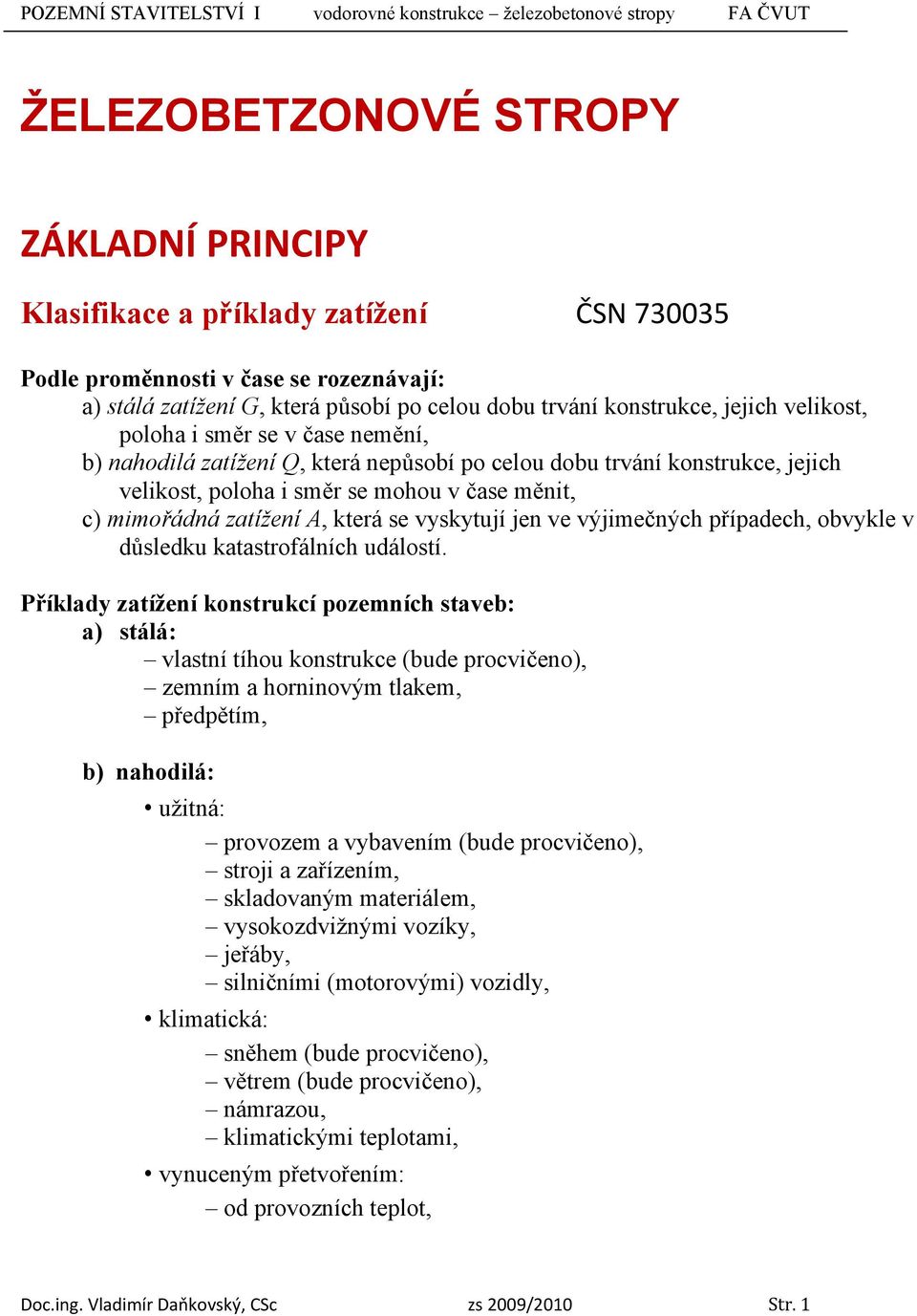 se vyskytují jen ve výjimečných případech, obvykle v důsledku katastrofálních událostí.