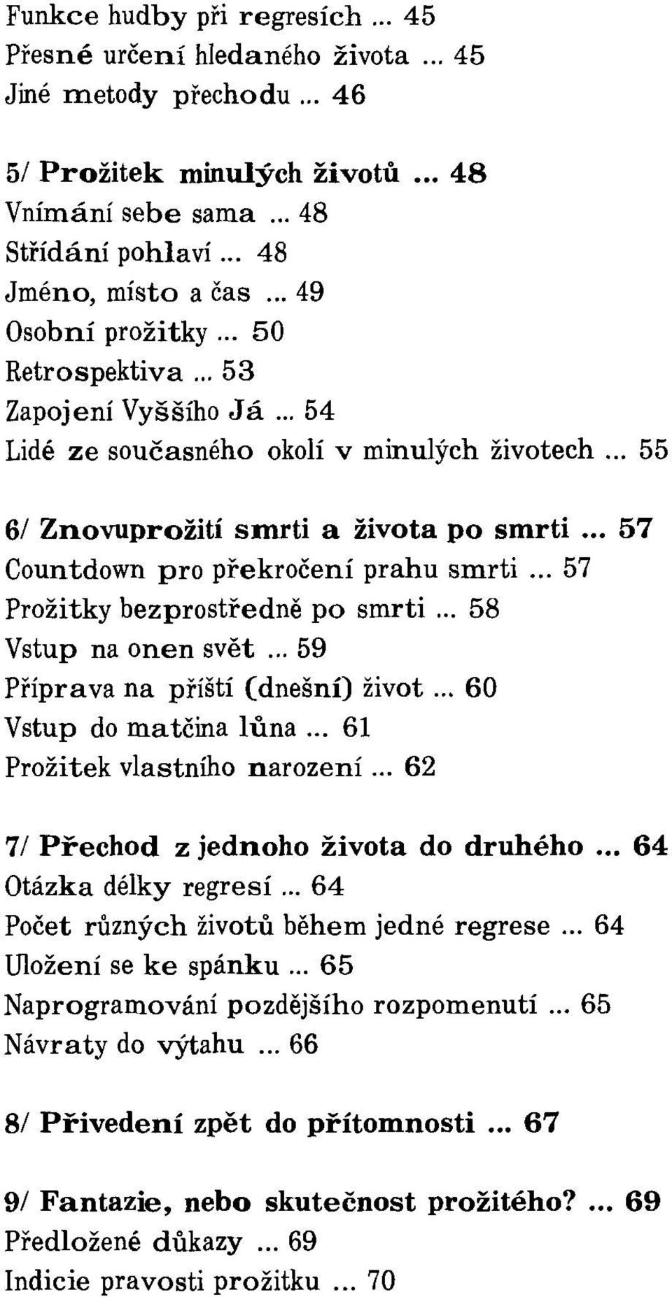 .. 57 Countdown pro překročení prahu smrti... 57 Prožitky bezprostředně po smrti... 58 Vstup na onen svět... 59 Příprava na příští Cdnešní) život... 60 Vstup do matčina lůna.