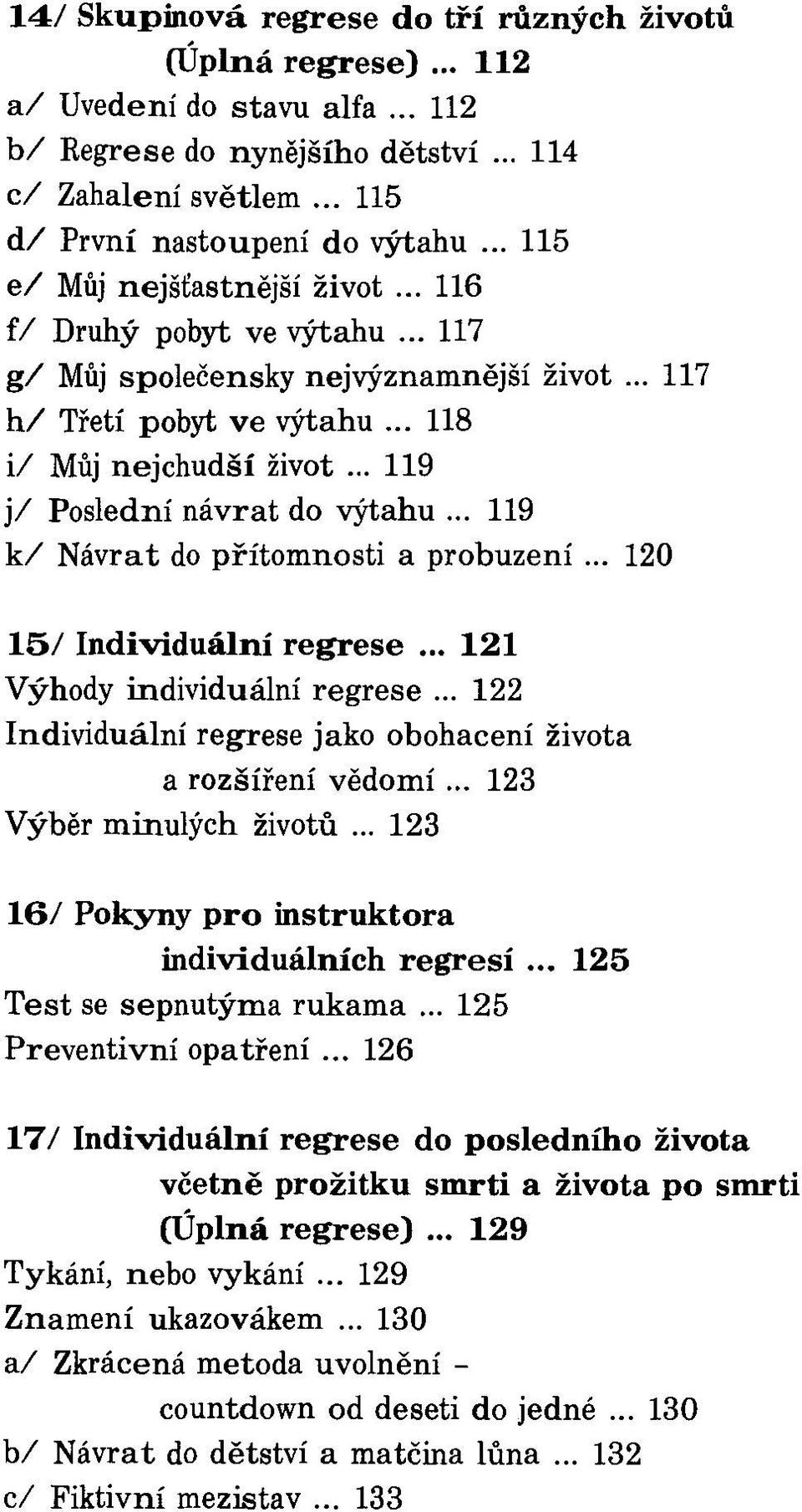 .. 119 j/ Poslední návrat do výtahu... 119 k/ Návrat do přítomnosti a probuzení... 120 15/ Individuální regrese... 121 Výhody individuální regrese.