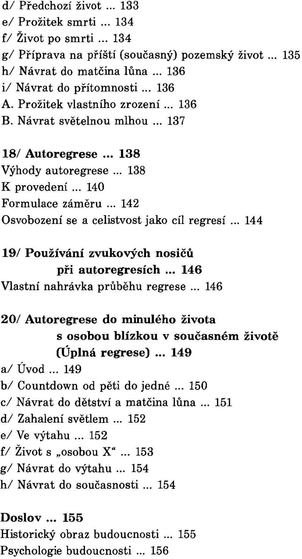 .. 142 Osvobození se a celistvost jako cíl regresí... 144 19/ Používání zvukových nosičů při autoregresích... 146 Vlastní nahrávka průběhu regrese.