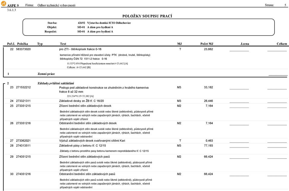 054 Přepočtené koeficientem množství=23,662 [A] Celkem: A=23,662 [B] 1 Zemní práce 2 Základy,zvláštní zakládání 23 271532212 Podsyp pod základové konstrukce se zhutněním z hrubého kameniva frakce 8