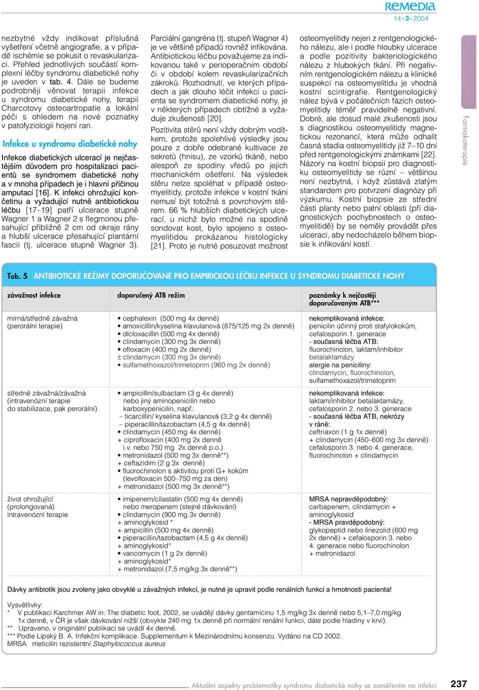 Dále se budeme podrobnûji vûnovat terapii infekce u syndromu diabetické nohy, terapii Charcotovy osteoartropatie a lokální péãi s ohledem na nové poznatky v patofyziologii hojení ran.