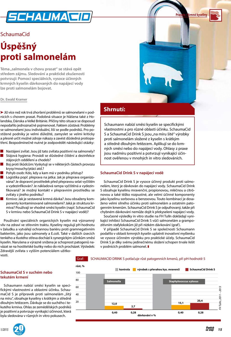 Ewald Kramer Již více než rok trvá zhoršení problémů se salmonelami v podnicích s chovem prasat. Podobná situace je hlášena také z Holandska, Dánska a Velké Británie.