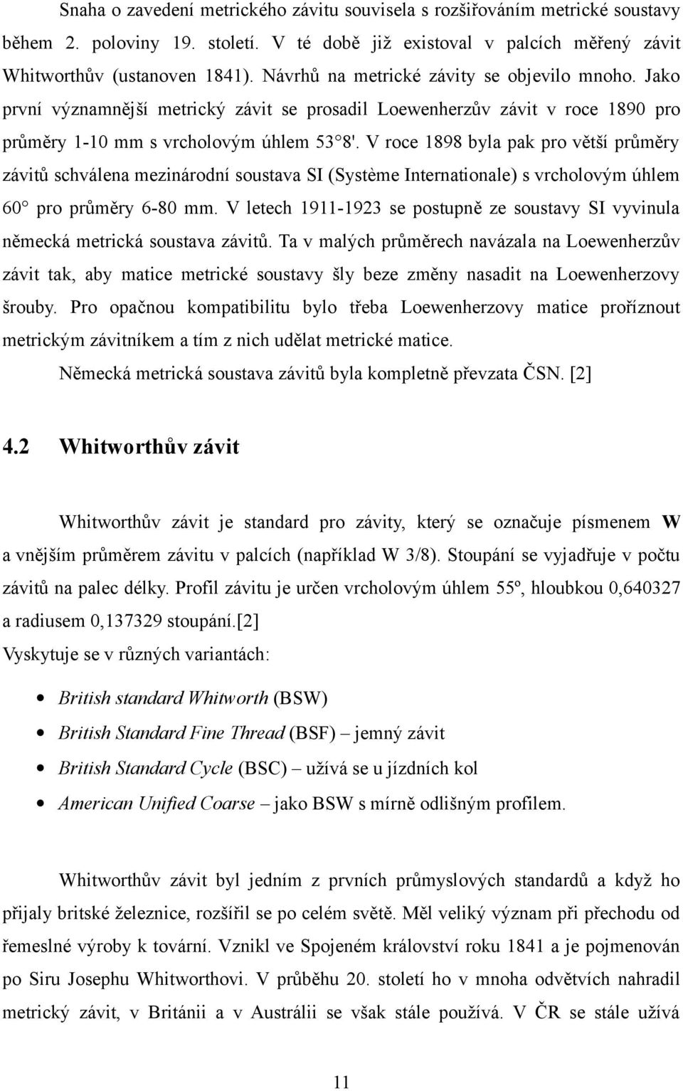 V roce 1898 byla pak pro větší průměry závitů schválena mezinárodní soustava SI (Système Internationale) s vrcholovým úhlem 60 pro průměry 6-80 mm.