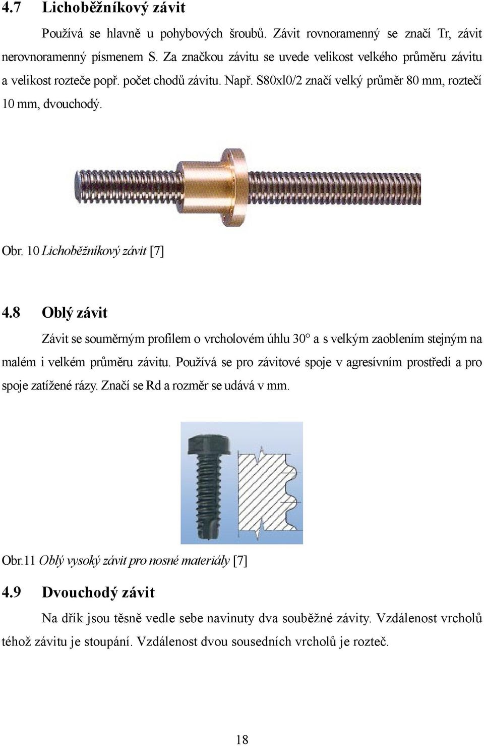 10 Lichoběžníkový závit [7] 4.8 Oblý závit Závit se souměrným profilem o vrcholovém úhlu 30 a s velkým zaoblením stejným na malém i velkém průměru závitu.