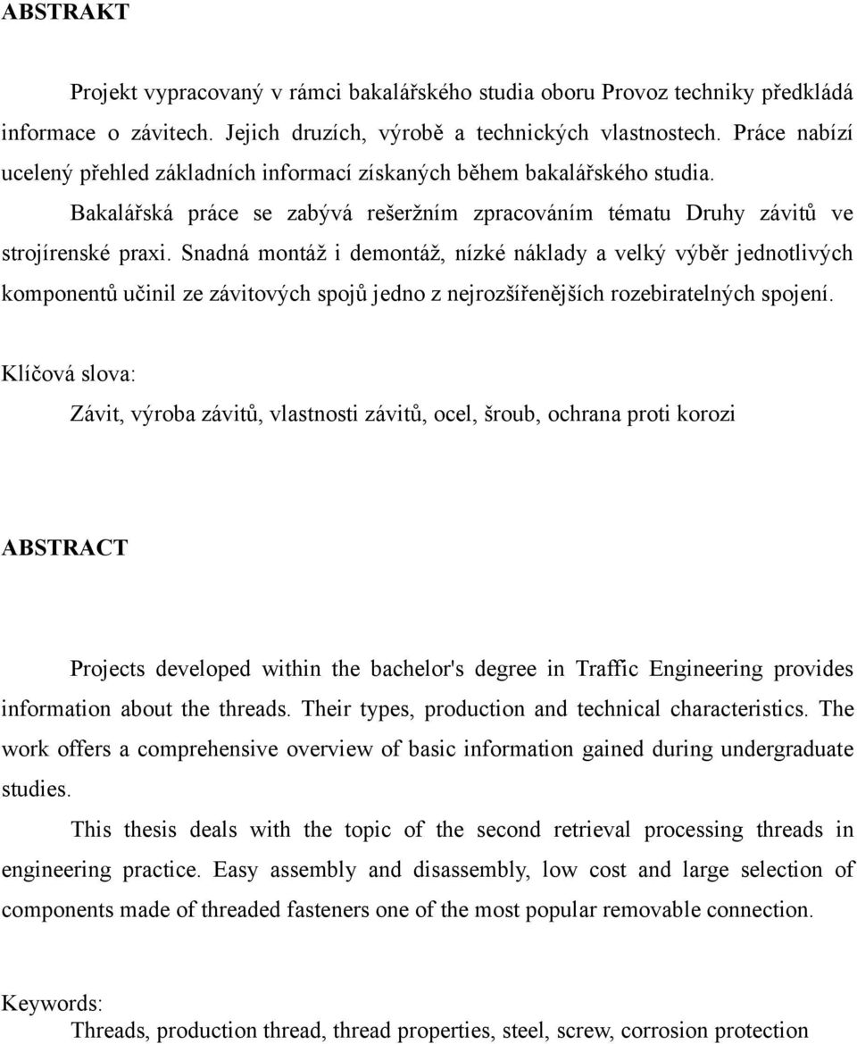 Snadná montáž i demontáž, nízké náklady a velký výběr jednotlivých komponentů učinil ze závitových spojů jedno z nejrozšířenějších rozebiratelných spojení.