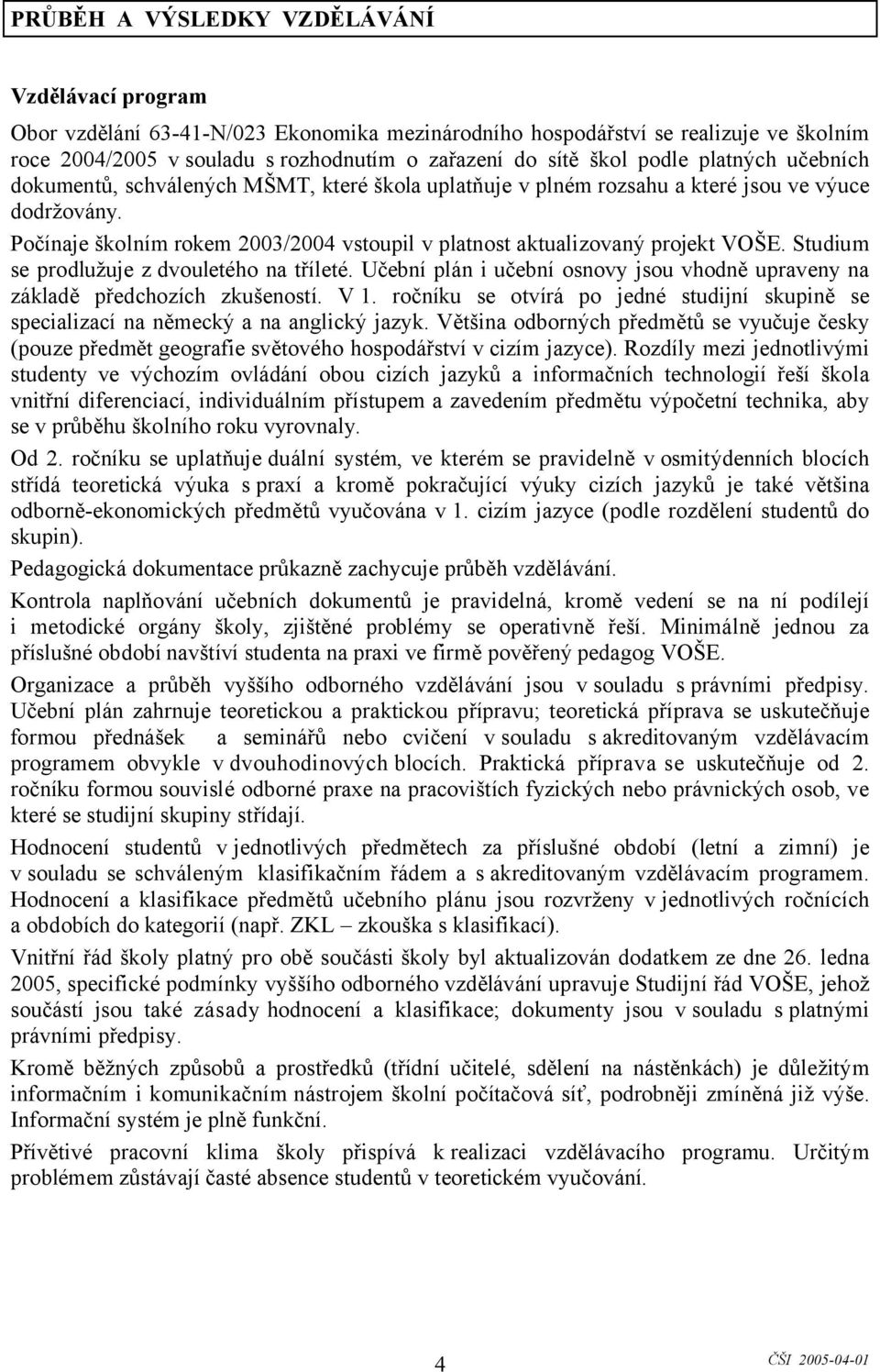 Počínaje školním rokem 2003/2004 vstoupil v platnost aktualizovaný projekt VOŠE. Studium se prodlužuje z dvouletého na tříleté.