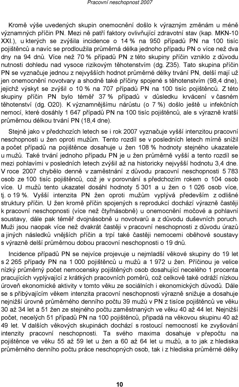 Více než 70 % případů PN z této skupiny příčin vzniklo z důvodu nutnosti dohledu nad vysoce rizikovým těhotenstvím (dg. Z35).