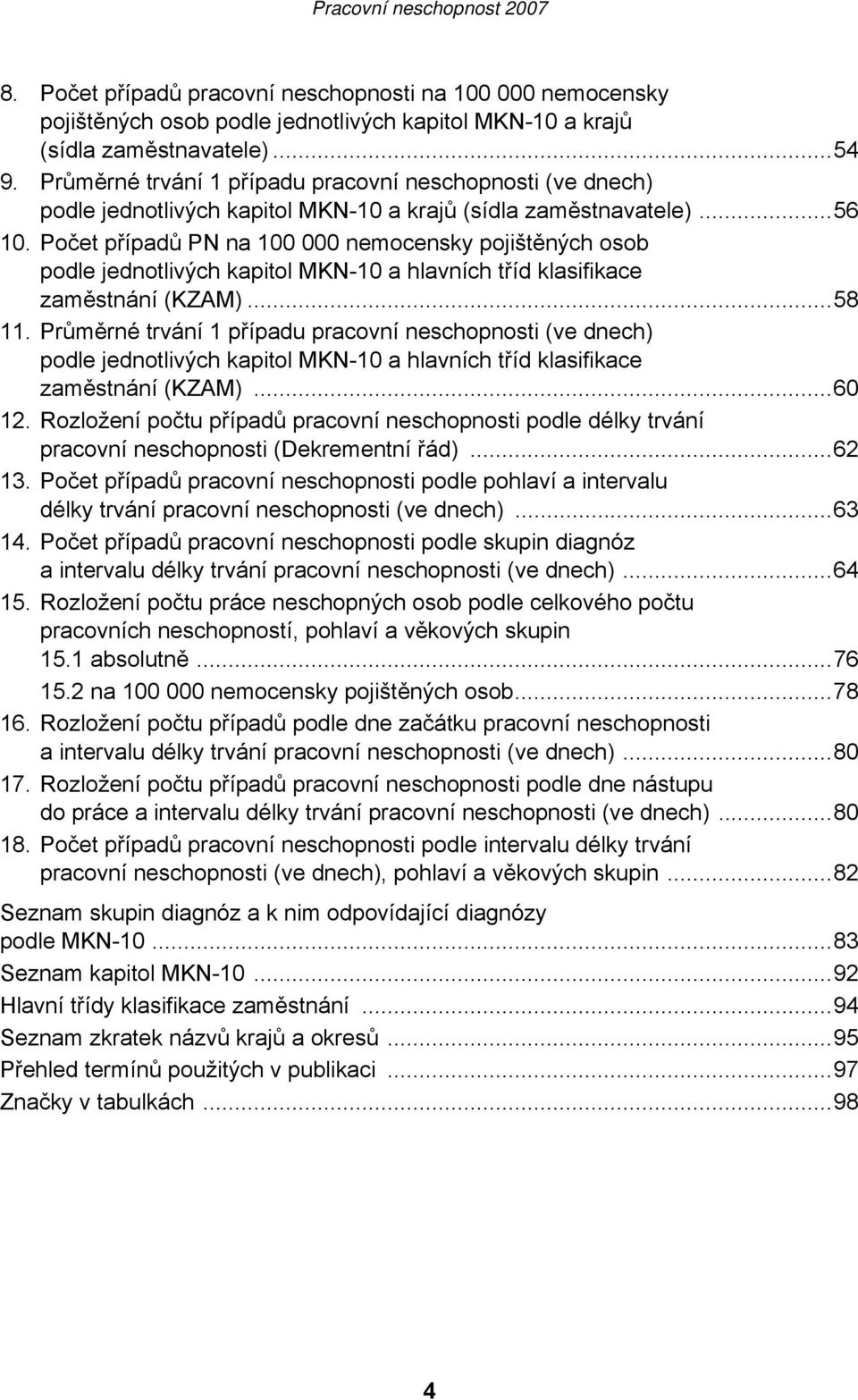 Počet případů PN na 100 000 nemocensky pojištěných osob podle jednotlivých kapitol MKN-10 a hlavních tříd klasifikace zaměstnání (KZAM)...58 11.