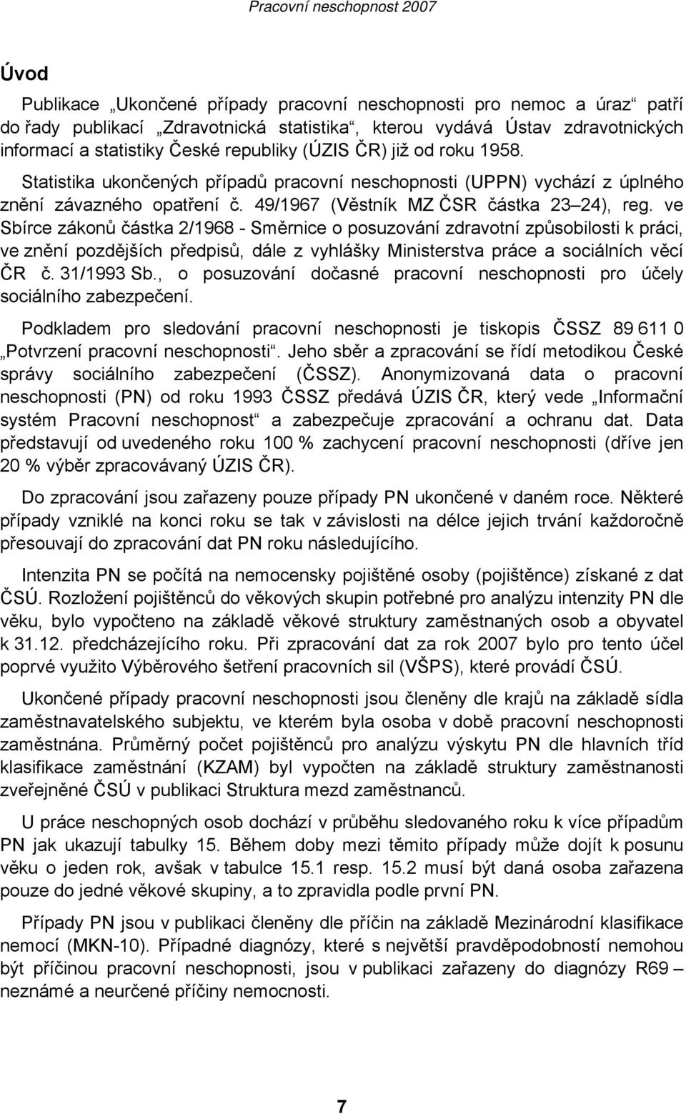 ve Sbírce zákonů částka 2/1968 - Směrnice o posuzování zdravotní způsobilosti k práci, ve znění pozdějších předpisů, dále z vyhlášky Ministerstva práce a sociálních věcí ČR č. 31/1993 Sb.