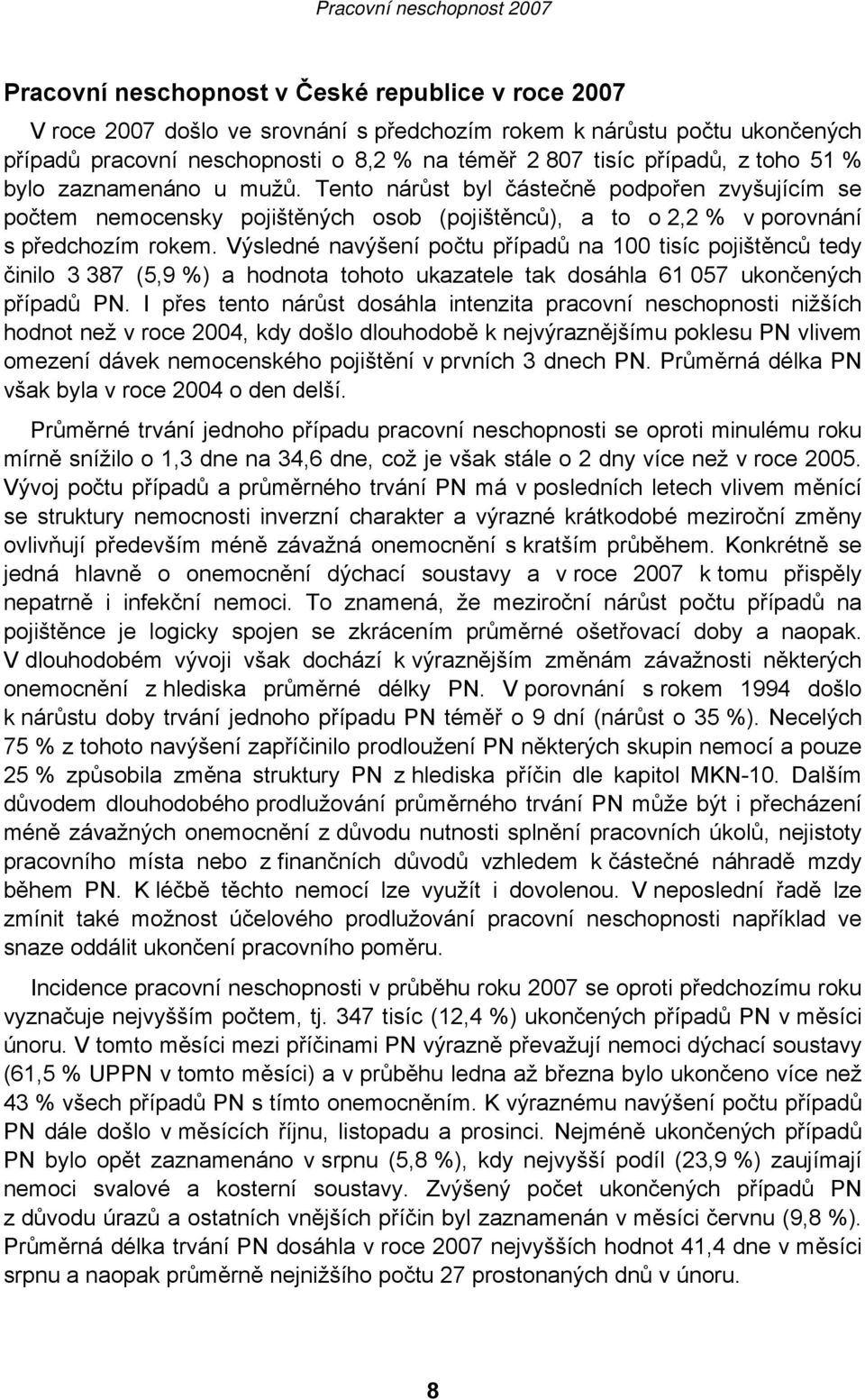 Výsledné navýšení počtu případů na 100 tisíc pojištěnců tedy činilo 3 387 (5,9 %) a hodnota tohoto ukazatele tak dosáhla 61 057 ukončených případů PN.