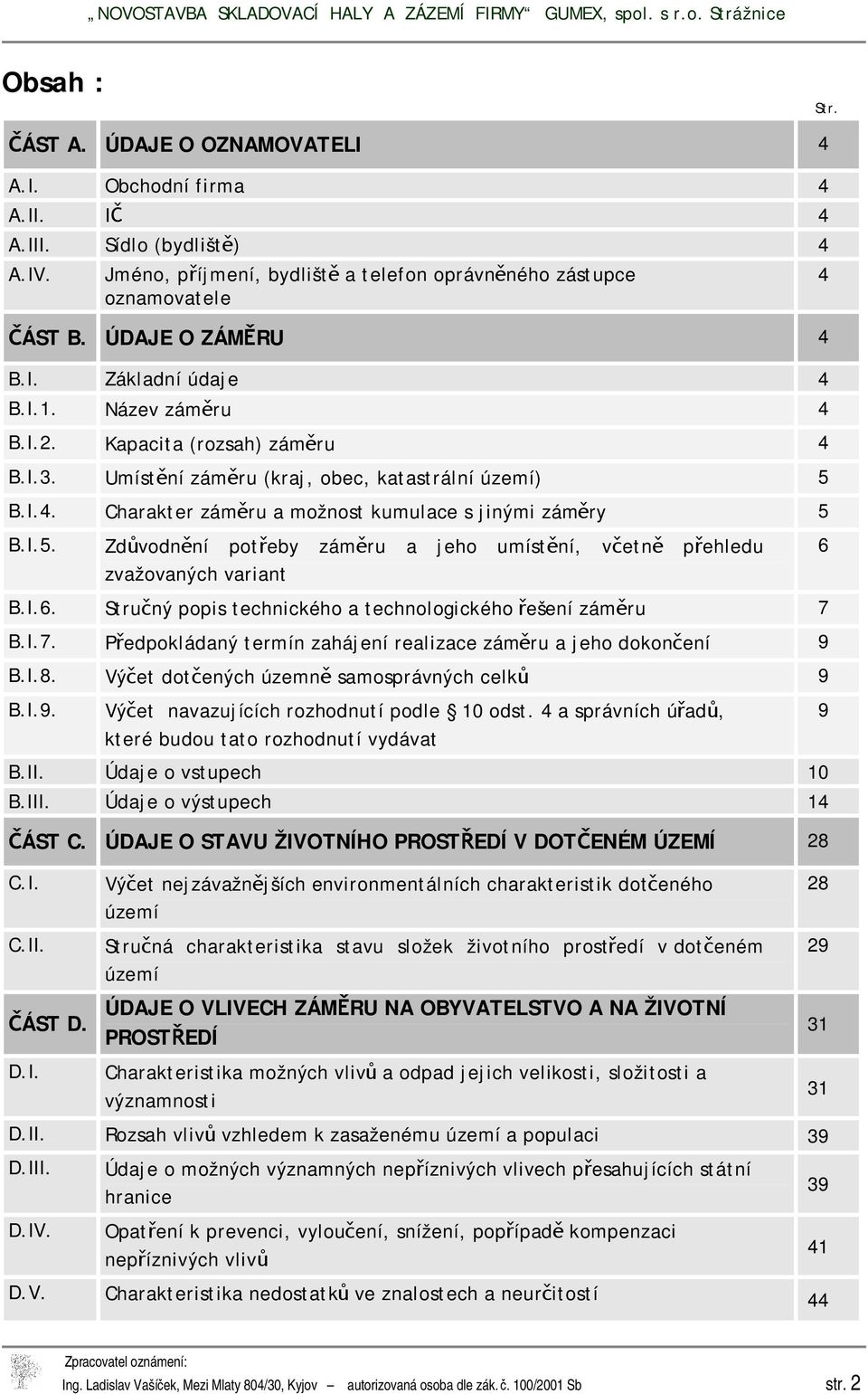 I.5. Zdůvodnění potřeby záměru a jeho umístění, včetně přehledu zvažovaných variant B.I.6. Stručný popis technického a technologického řešení záměru 7 