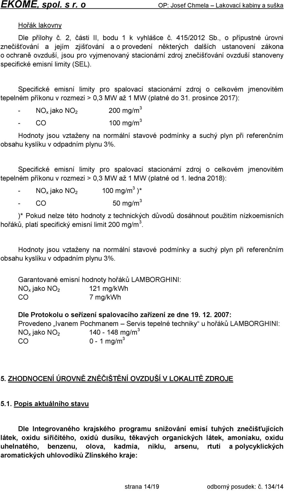 specifické emisní limity (SEL). Specifické emisní limity pro spalovací stacionární zdroj o celkovém jmenovitém tepelném příkonu v rozmezí > 0,3 MW až 1 MW (platné do 31.